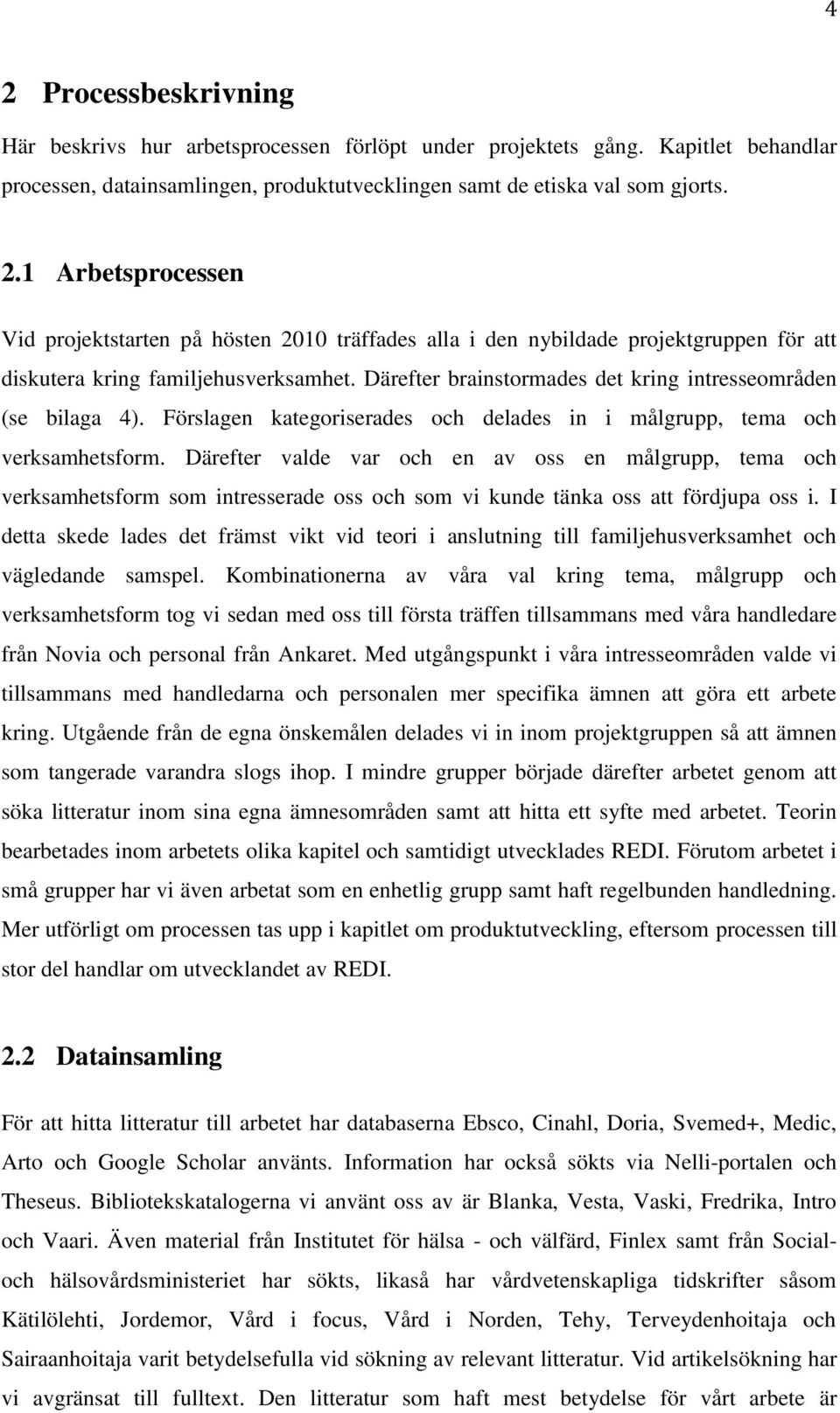 Därefter valde var och en av oss en målgrupp, tema och verksamhetsform som intresserade oss och som vi kunde tänka oss att fördjupa oss i.