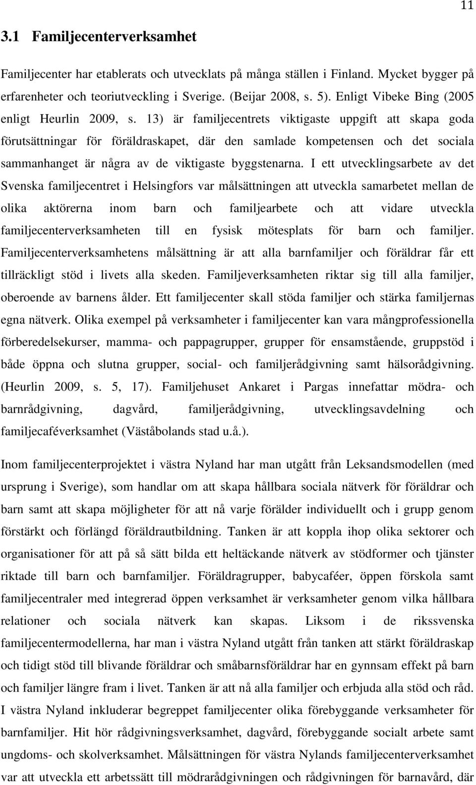 13) är familjecentrets viktigaste uppgift att skapa goda förutsättningar för föräldraskapet, där den samlade kompetensen och det sociala sammanhanget är några av de viktigaste byggstenarna.