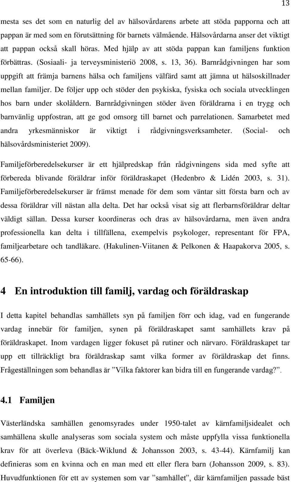 Barnrådgivningen har som uppgift att främja barnens hälsa och familjens välfärd samt att jämna ut hälsoskillnader mellan familjer.