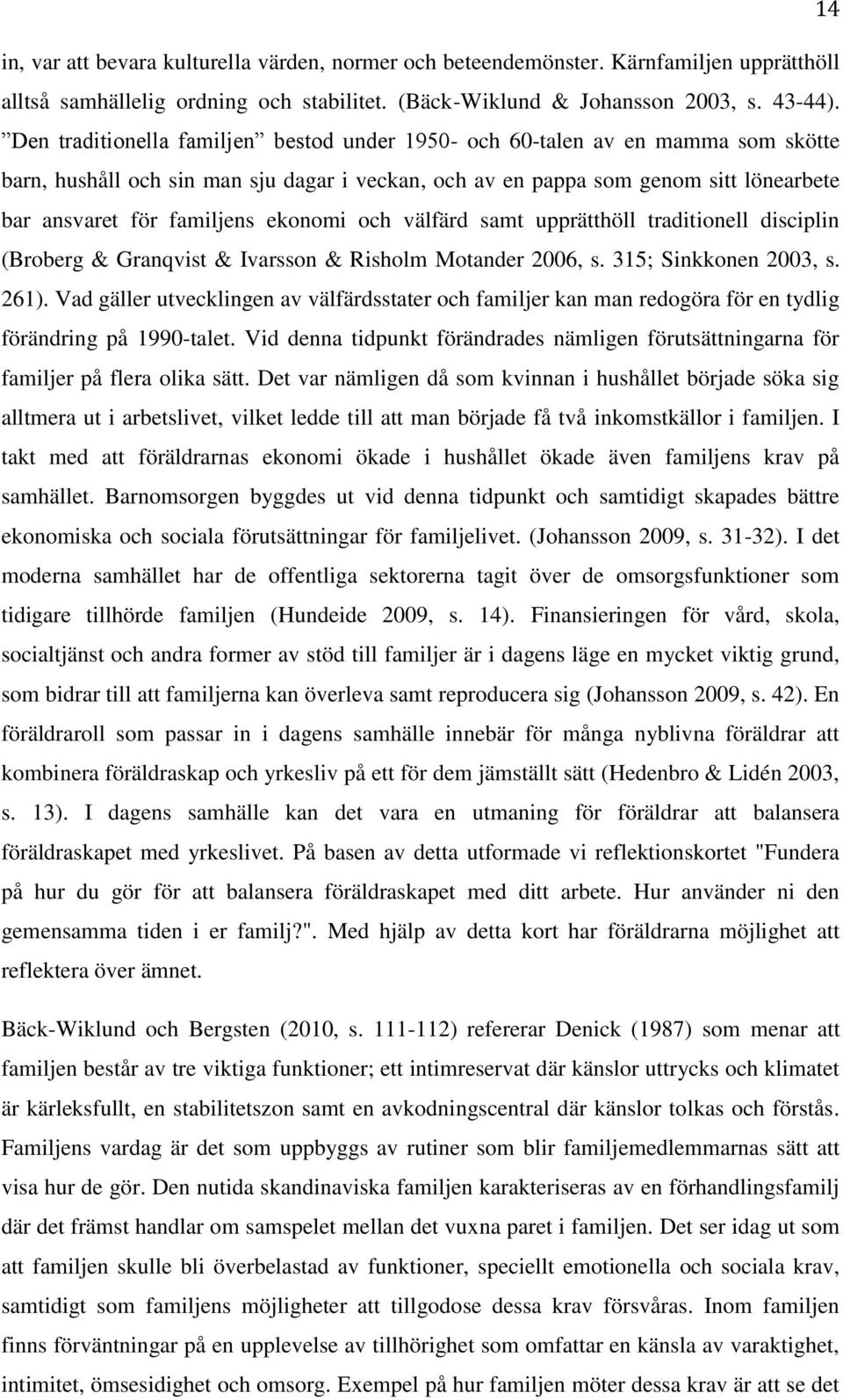 ekonomi och välfärd samt upprätthöll traditionell disciplin (Broberg & Granqvist & Ivarsson & Risholm Motander 2006, s. 315; Sinkkonen 2003, s. 261).