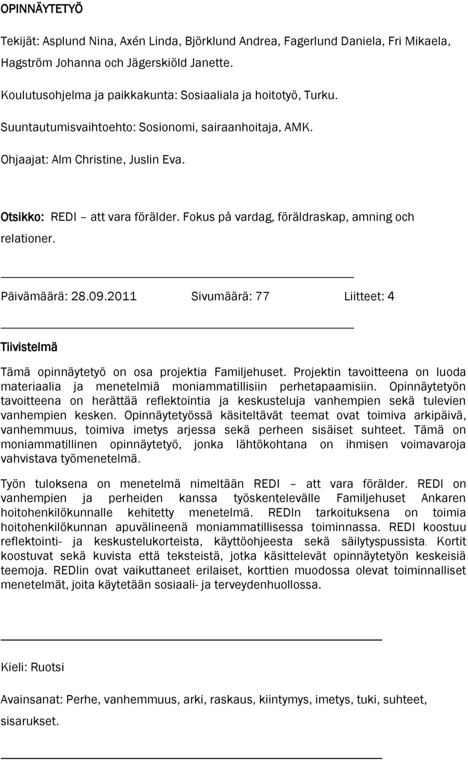 Fokus på vardag, föräldraskap, amning och relationer. Päivämäärä: 28.09.2011 Sivumäärä: 77 Liitteet: 4 Tiivistelmä Tämä opinnäytetyö on osa projektia Familjehuset.
