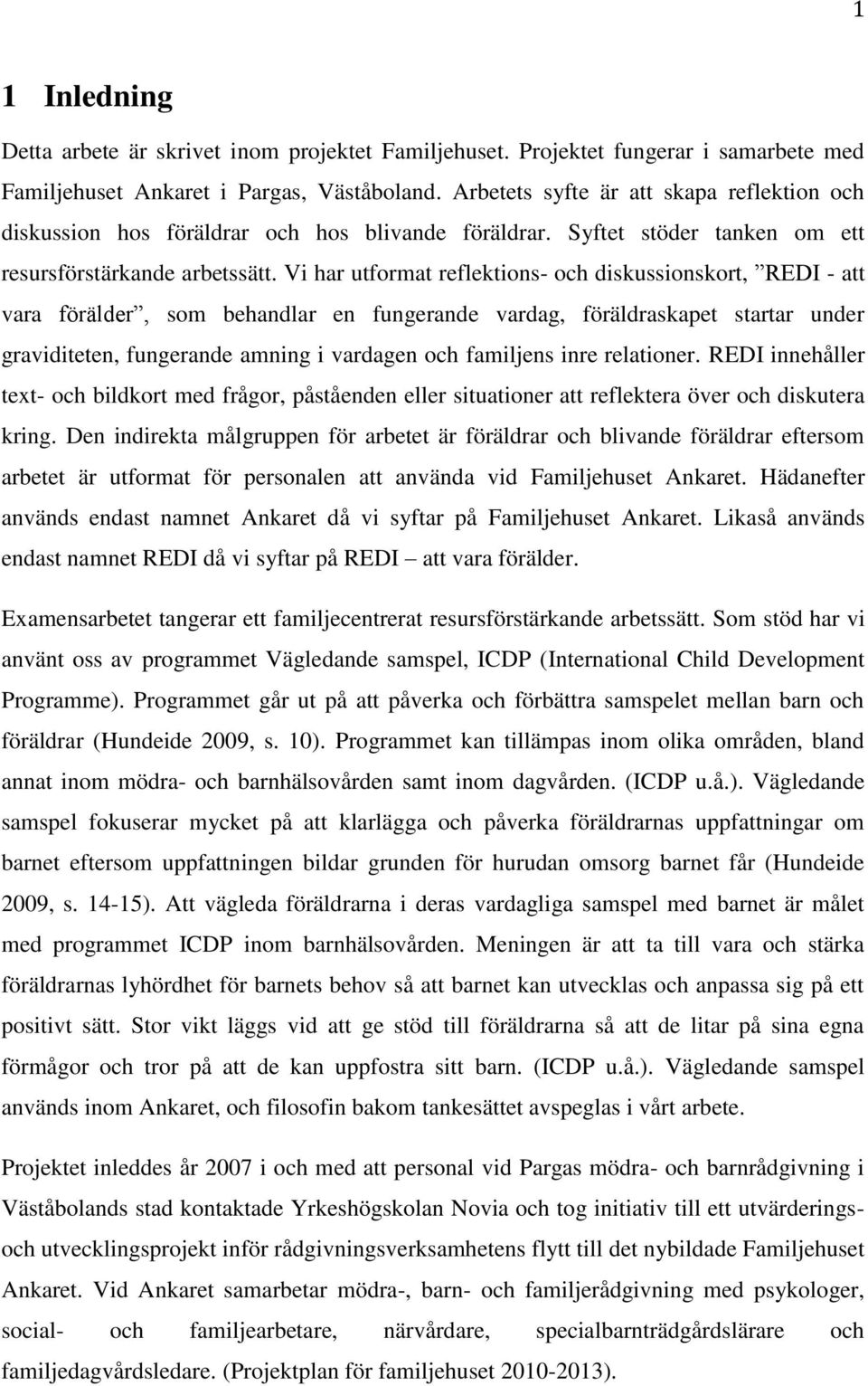 Vi har utformat reflektions- och diskussionskort, REDI - att vara förälder, som behandlar en fungerande vardag, föräldraskapet startar under graviditeten, fungerande amning i vardagen och familjens