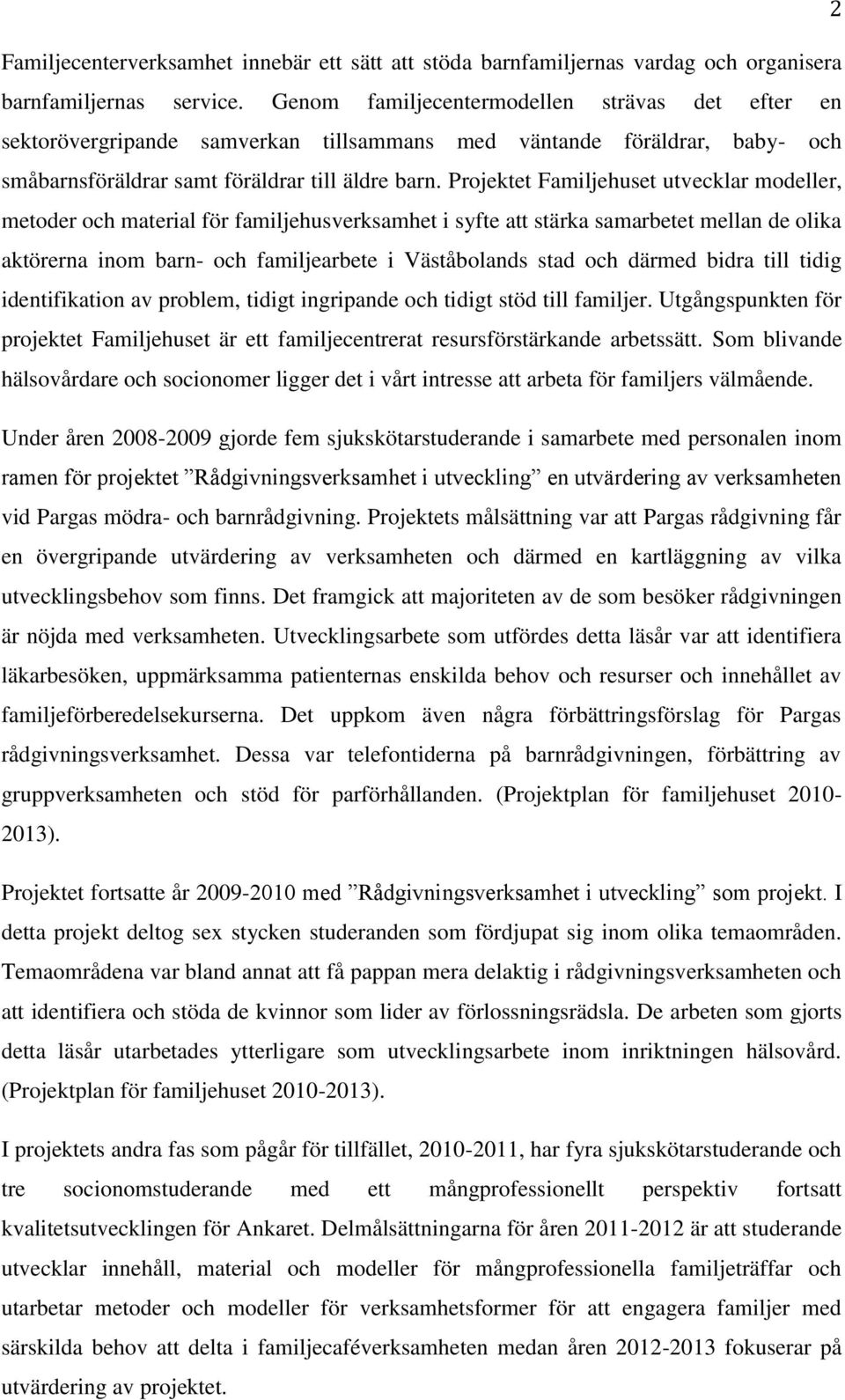 Projektet Familjehuset utvecklar modeller, metoder och material för familjehusverksamhet i syfte att stärka samarbetet mellan de olika aktörerna inom barn- och familjearbete i Väståbolands stad och
