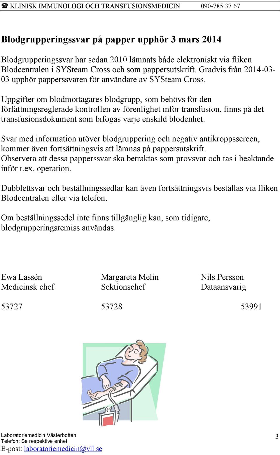 Uppgifter om blodmottagares blodgrupp, som behövs för den författningsreglerade kontrollen av förenlighet inför transfusion, finns på det transfusionsdokument som bifogas varje enskild blodenhet.