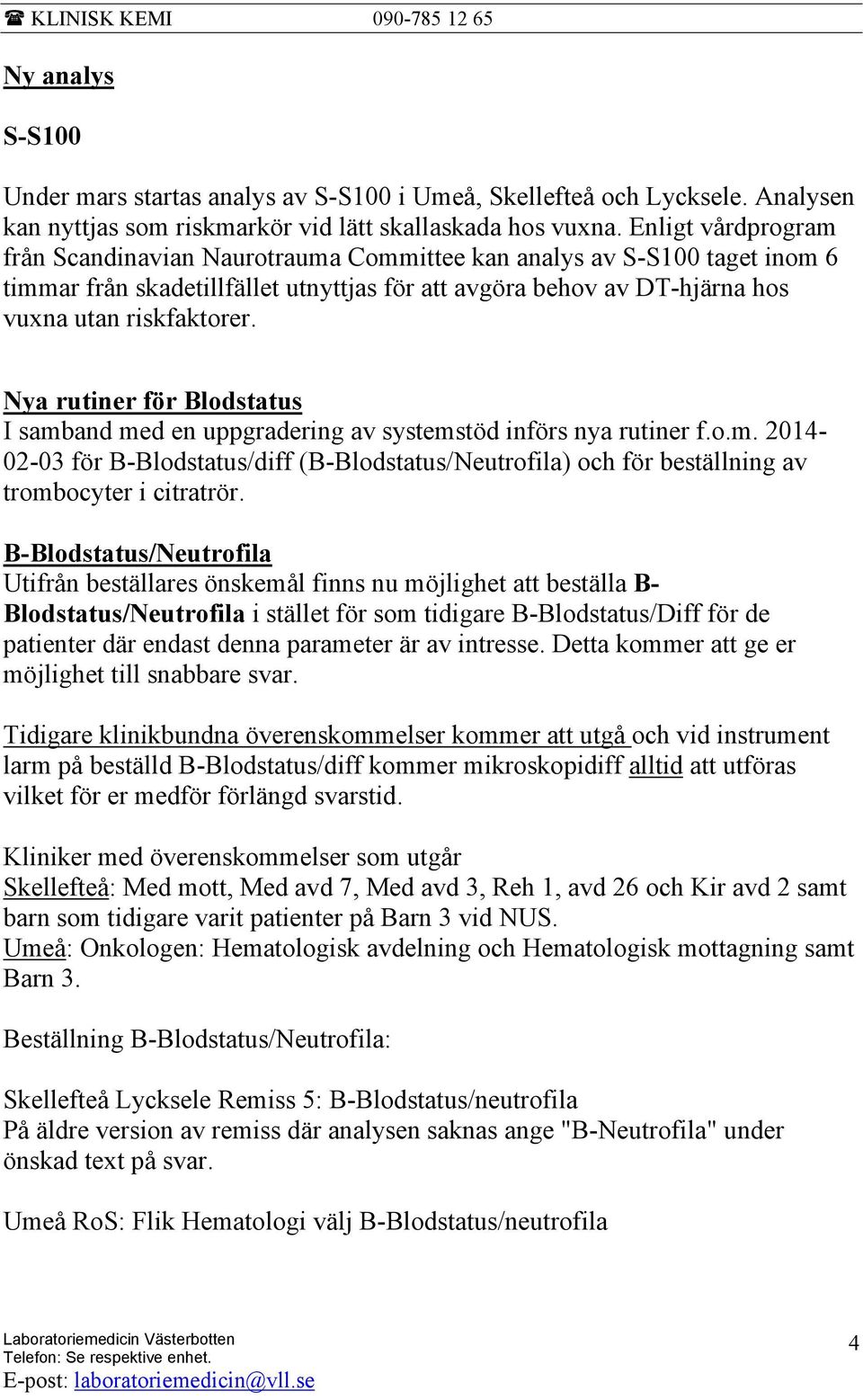 Nya rutiner för Blodstatus I samband med en uppgradering av systemstöd införs nya rutiner f.o.m. 2014-02-03 för B-Blodstatus/diff (B-Blodstatus/Neutrofila) och för beställning av trombocyter i citratrör.