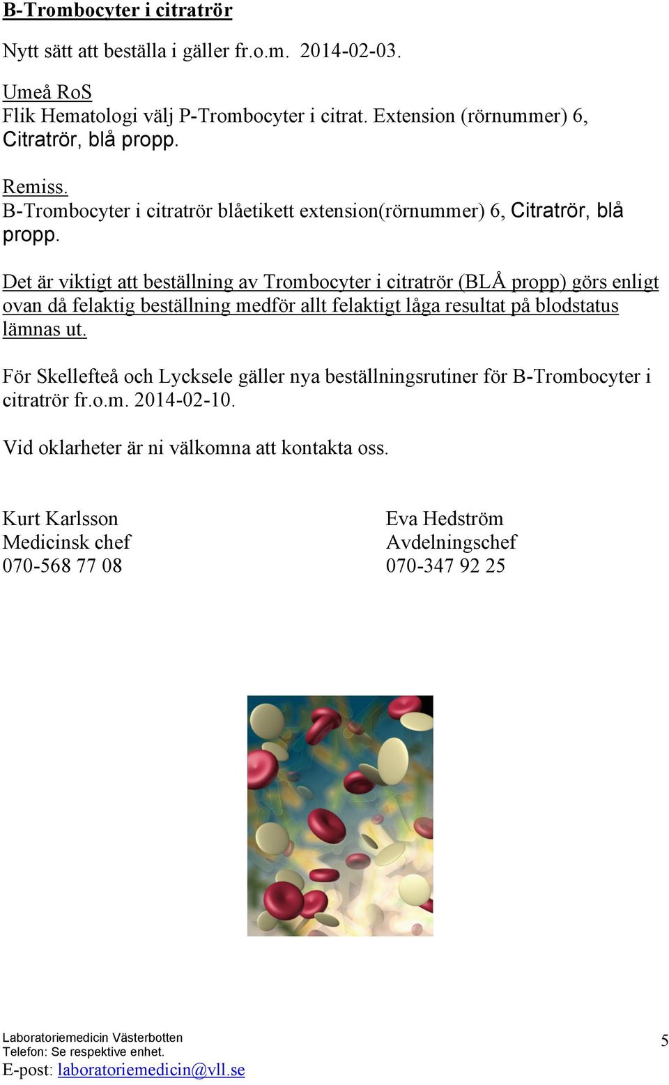 Det är viktigt att beställning av Trombocyter i citratrör (BLÅ propp) görs enligt ovan då felaktig beställning medför allt felaktigt låga resultat på blodstatus lämnas ut.