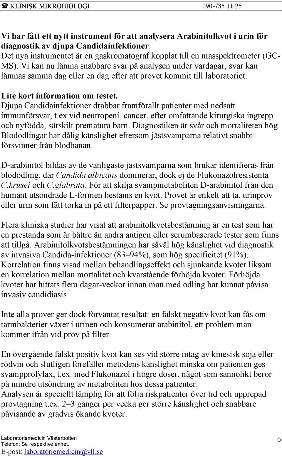 Vi kan nu lämna snabbare svar på analysen under vardagar, svar kan lämnas samma dag eller en dag efter att provet kommit till laboratoriet. Lite kort information om testet.