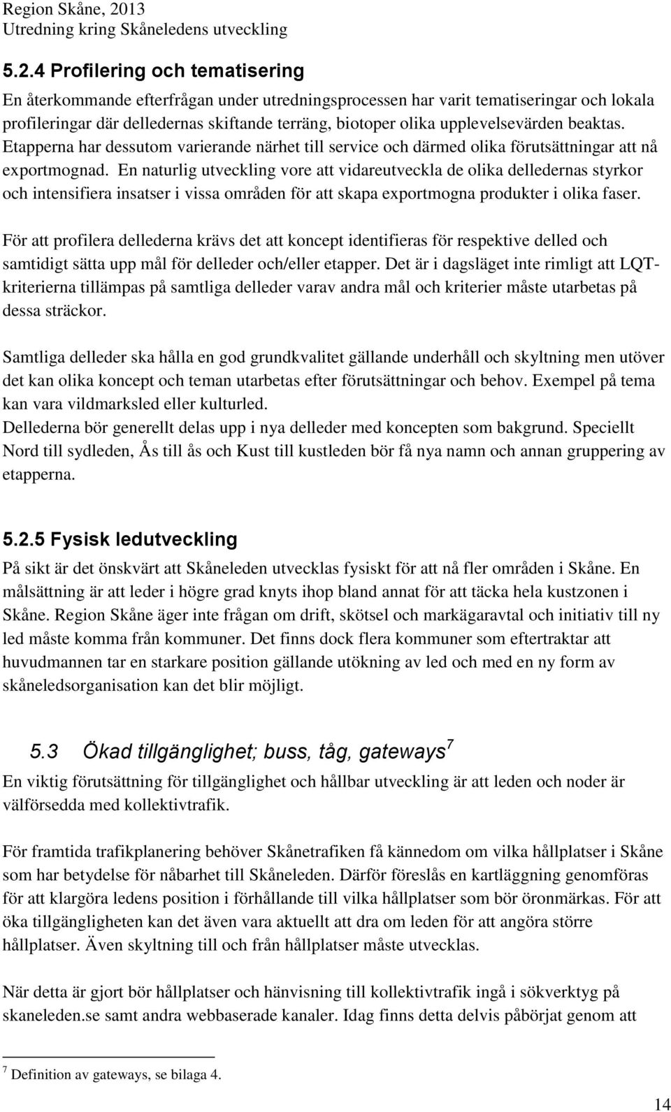 En naturlig utveckling vore att vidareutveckla de olika delledernas styrkor och intensifiera insatser i vissa områden för att skapa exportmogna produkter i olika faser.