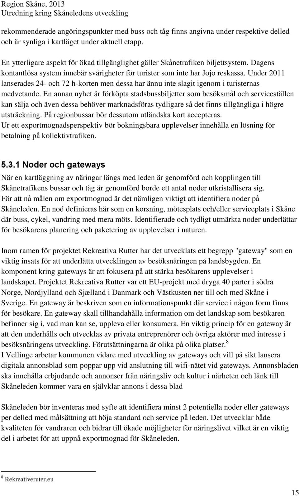 Under 2011 lanserades 24- och 72 h-korten men dessa har ännu inte slagit igenom i turisternas medvetande.