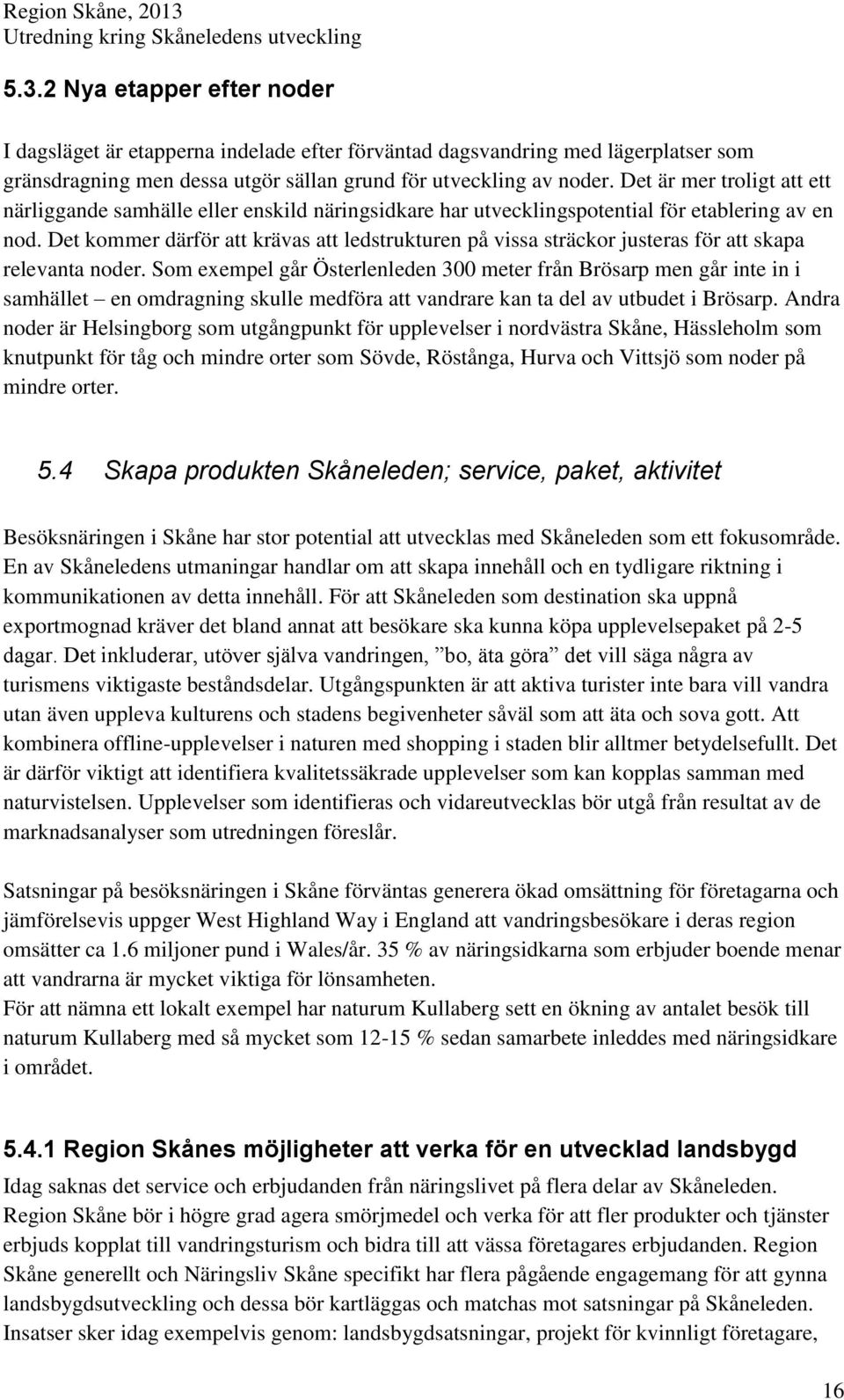 Det kommer därför att krävas att ledstrukturen på vissa sträckor justeras för att skapa relevanta noder.