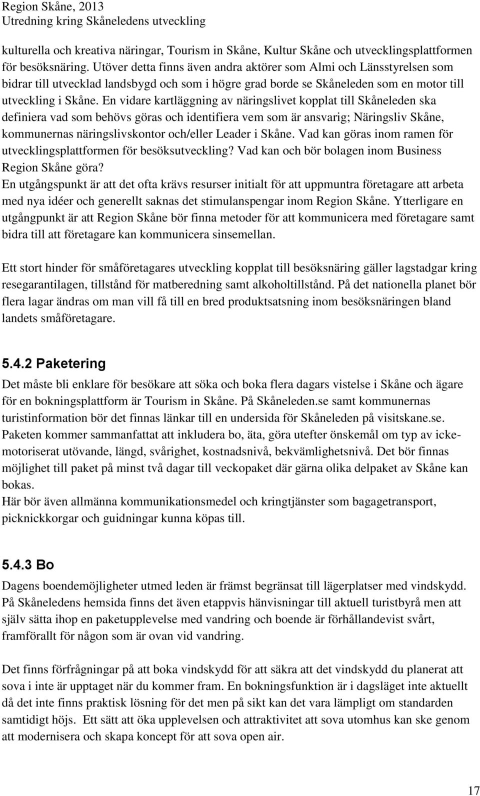 En vidare kartläggning av näringslivet kopplat till Skåneleden ska definiera vad som behövs göras och identifiera vem som är ansvarig; Näringsliv Skåne, kommunernas näringslivskontor och/eller Leader