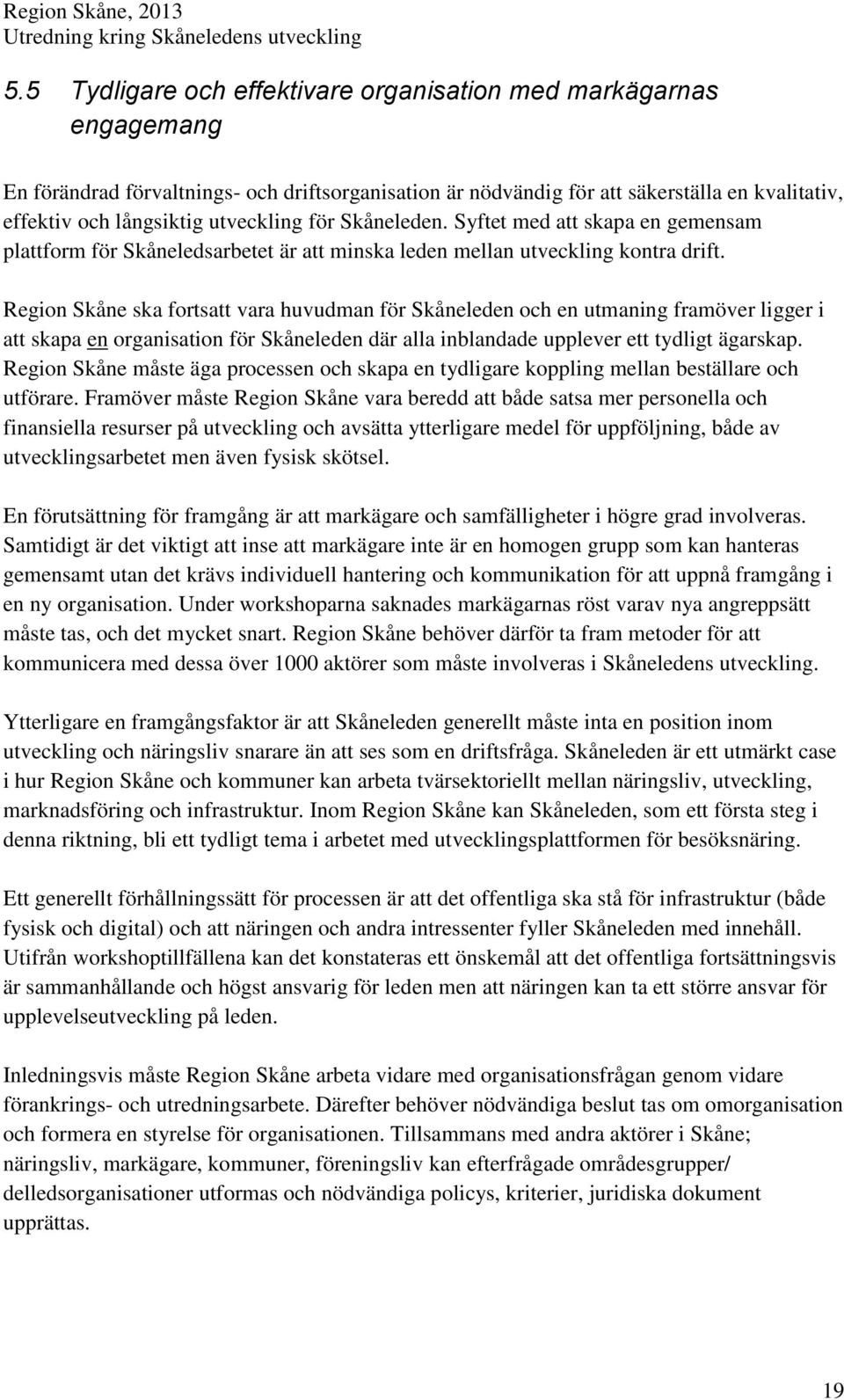 Region Skåne ska fortsatt vara huvudman för Skåneleden och en utmaning framöver ligger i att skapa en organisation för Skåneleden där alla inblandade upplever ett tydligt ägarskap.