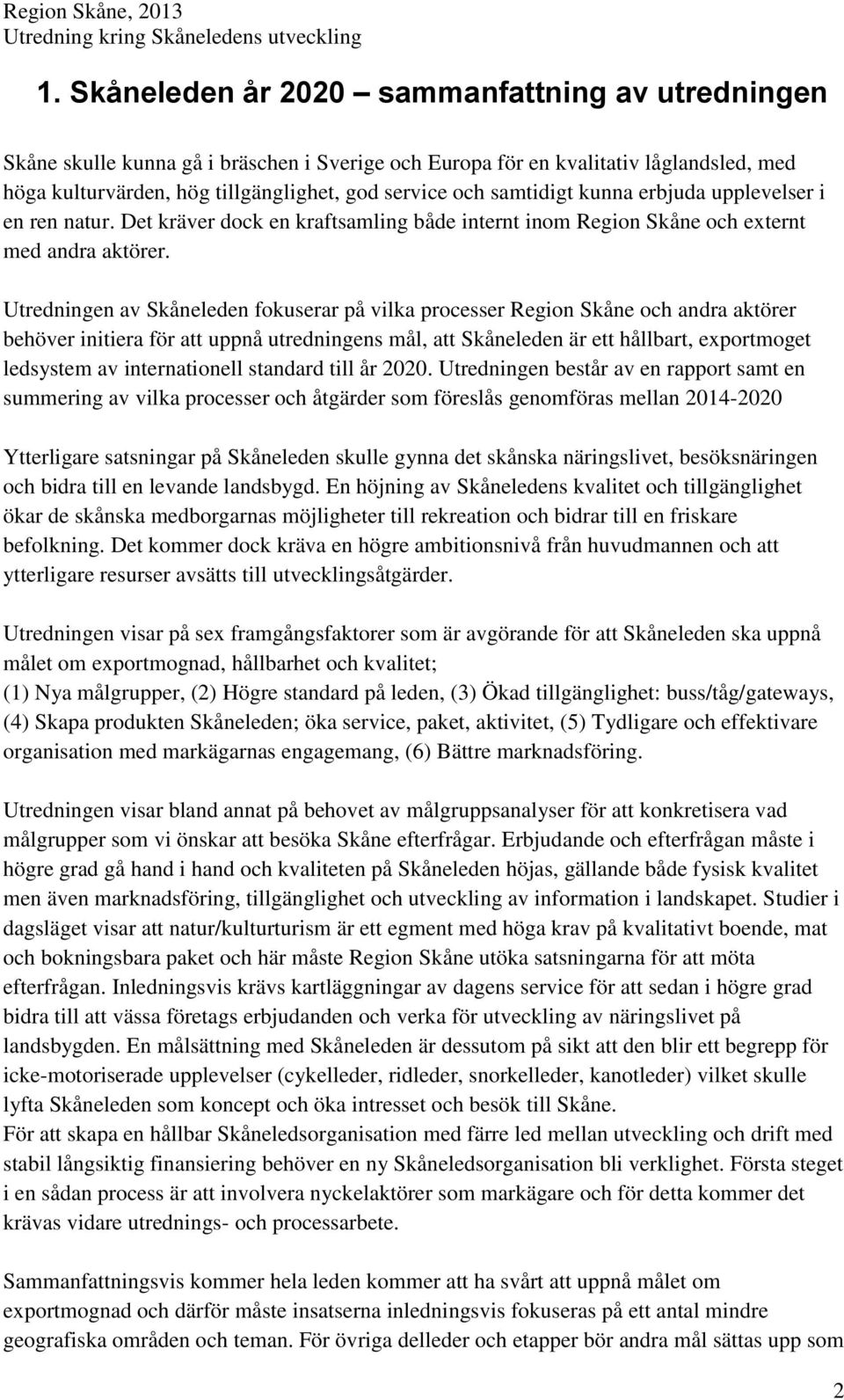 Utredningen av Skåneleden fokuserar på vilka processer Region Skåne och andra aktörer behöver initiera för att uppnå utredningens mål, att Skåneleden är ett hållbart, exportmoget ledsystem av