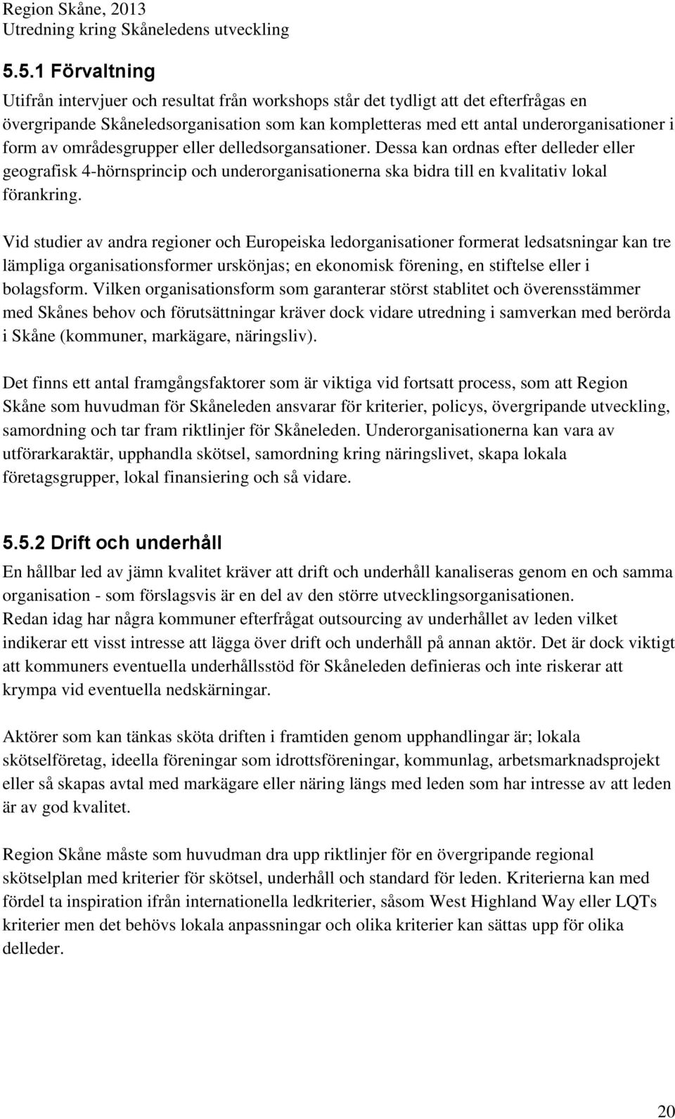 Vid studier av andra regioner och Europeiska ledorganisationer formerat ledsatsningar kan tre lämpliga organisationsformer urskönjas; en ekonomisk förening, en stiftelse eller i bolagsform.