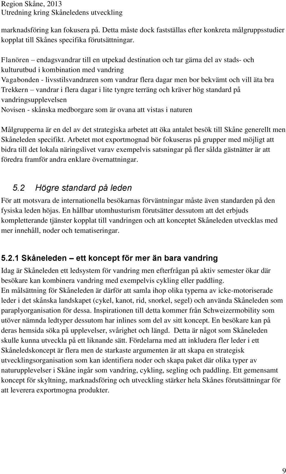 vill äta bra Trekkern vandrar i flera dagar i lite tyngre terräng och kräver hög standard på vandringsupplevelsen Novisen - skånska medborgare som är ovana att vistas i naturen Målgrupperna är en del