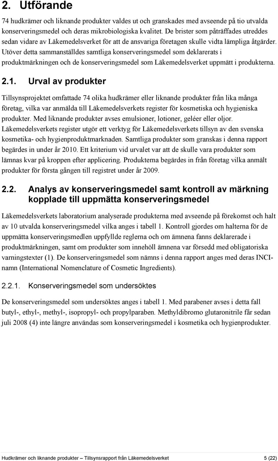 Utöver detta sammanställdes samtliga konserveringsmedel som deklarerats i produktmärkningen och de konserveringsmedel som Läkemedelsverket uppmätt i produkterna. 2.1.