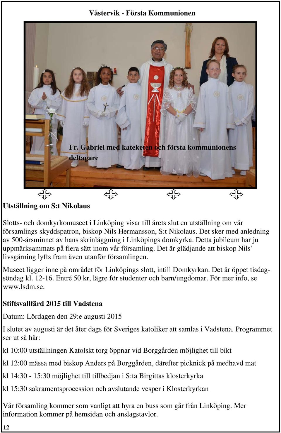 Nils Hermansson, S:t Nikolaus. Det sker med anledning av 500-årsminnet av hans skrinläggning i Linköpings domkyrka. Detta jubileum har ju uppmärksammats på flera sätt inom vår församling.