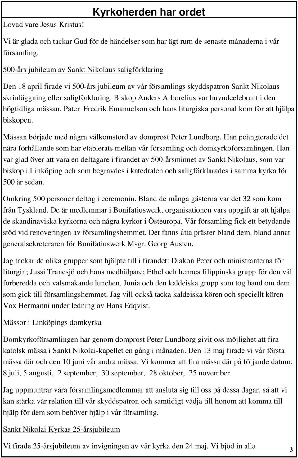 Biskop Anders Arborelius var huvudcelebrant i den högtidliga mässan. Pater Fredrik Emanuelson och hans liturgiska personal kom för att hjälpa biskopen.