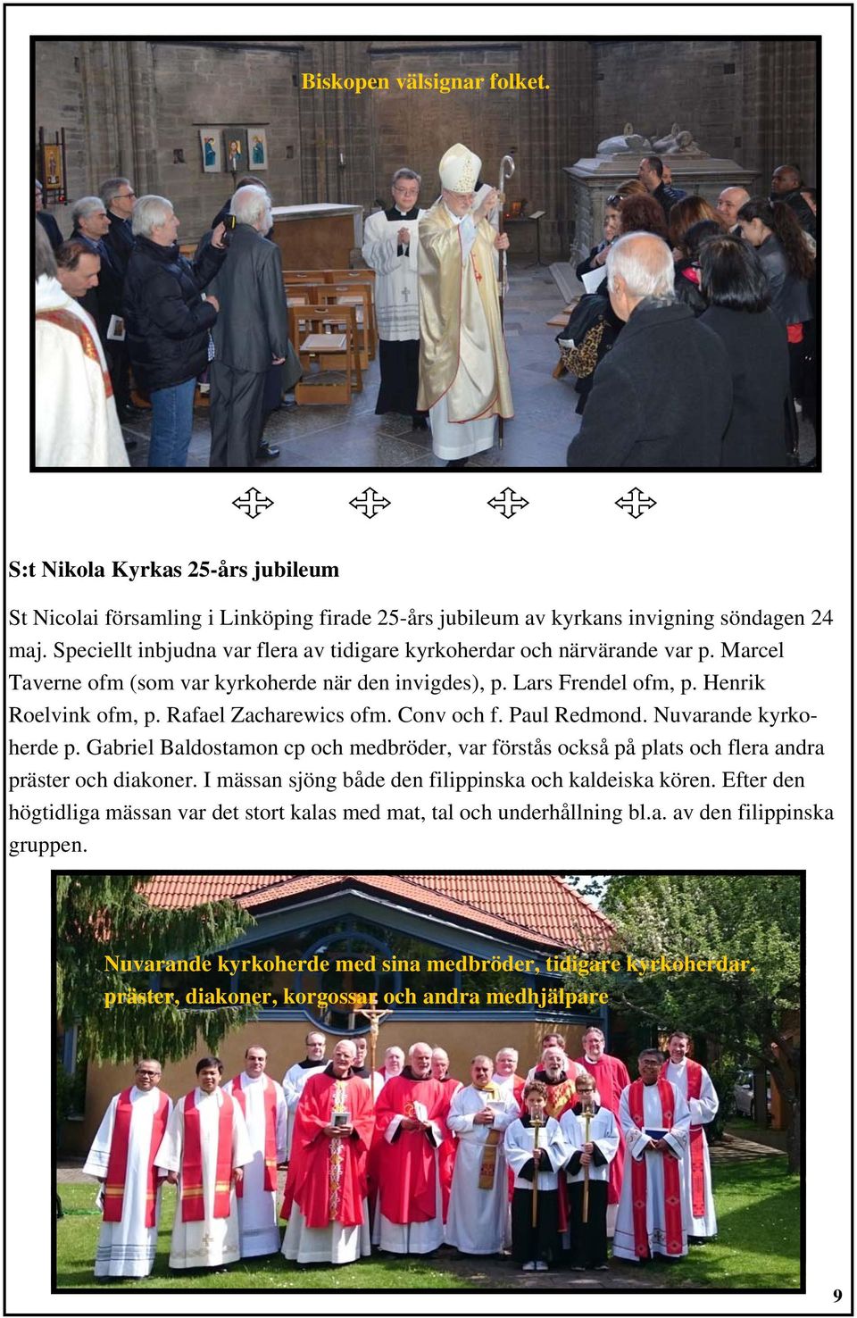 Rafael Zacharewics ofm. Conv och f. Paul Redmond. Nuvarande kyrkoherde p. Gabriel Baldostamon cp och medbröder, var förstås också på plats och flera andra präster och diakoner.