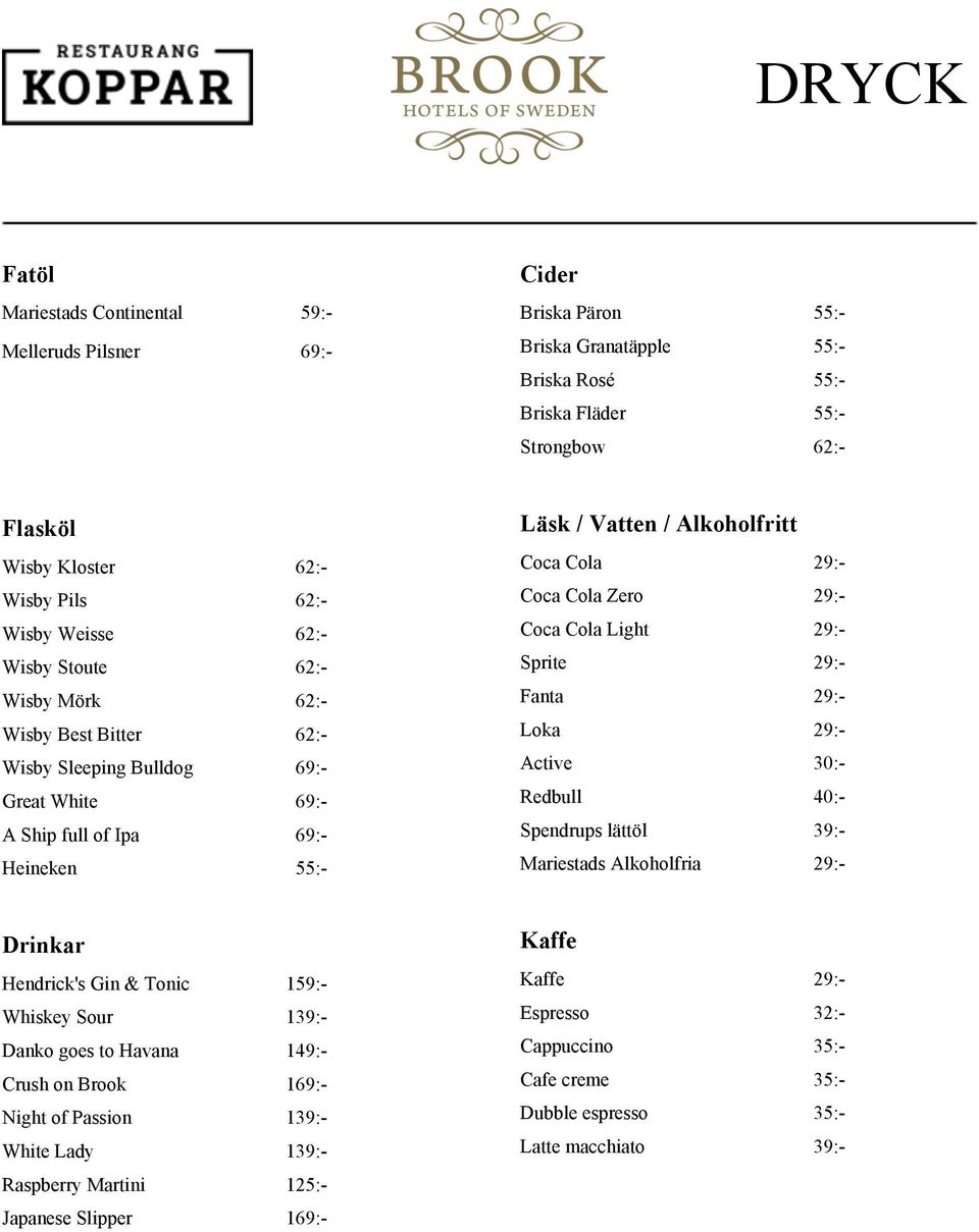 29:- Coca Cola Zero 29:- Coca Cola Light 29:- Sprite 29:- Fanta 29:- Loka 29:- Active 30:- Redbull 40:- Spendrups lättöl 39:- Mariestads Alkoholfria 29:- Drinkar Hendrick's Gin & Tonic 159:- Whiskey