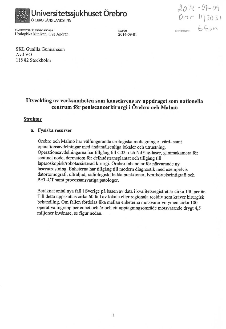 Fysiska resurser Örebro och Malmö har välfungerande urologiska mottagningar, vård- samt operationsavdelningar med ändamålsenliga lokaler och utrustning.