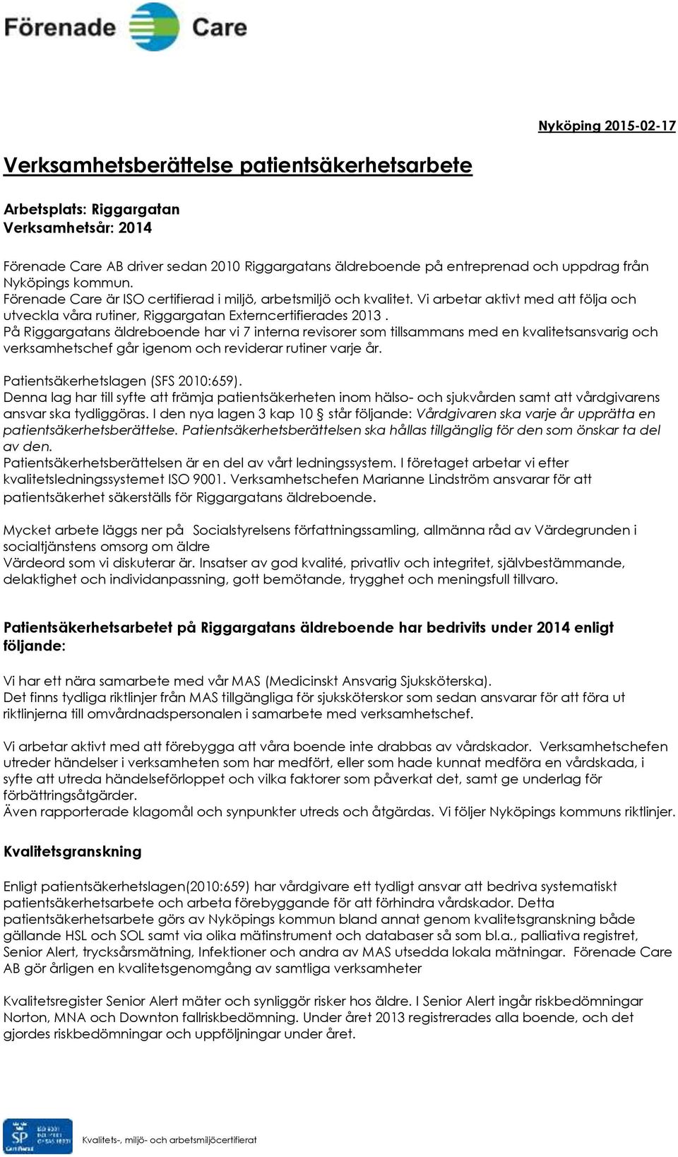 På Riggargatans äldreboende har vi 7 interna revisorer som tillsammans med en kvalitetsansvarig och verksamhetschef går igenom och reviderar rutiner varje år. Patientsäkerhetslagen (SFS 2010:659).