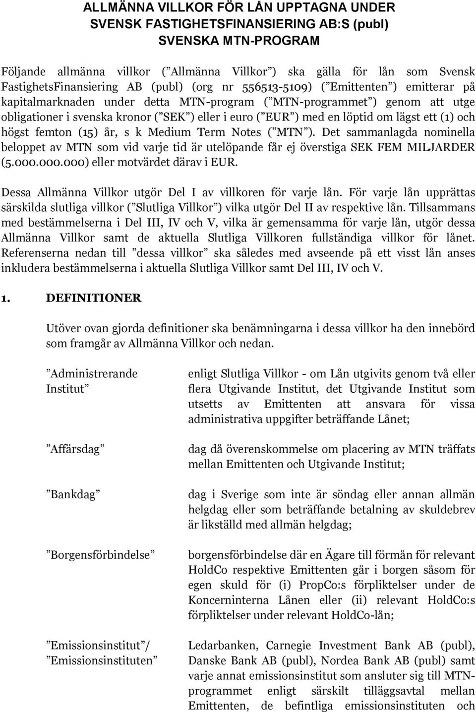eller i euro ( EUR ) med en löptid om lägst ett (1) och högst femton (15) år, s k Medium Term Notes ( MTN ).