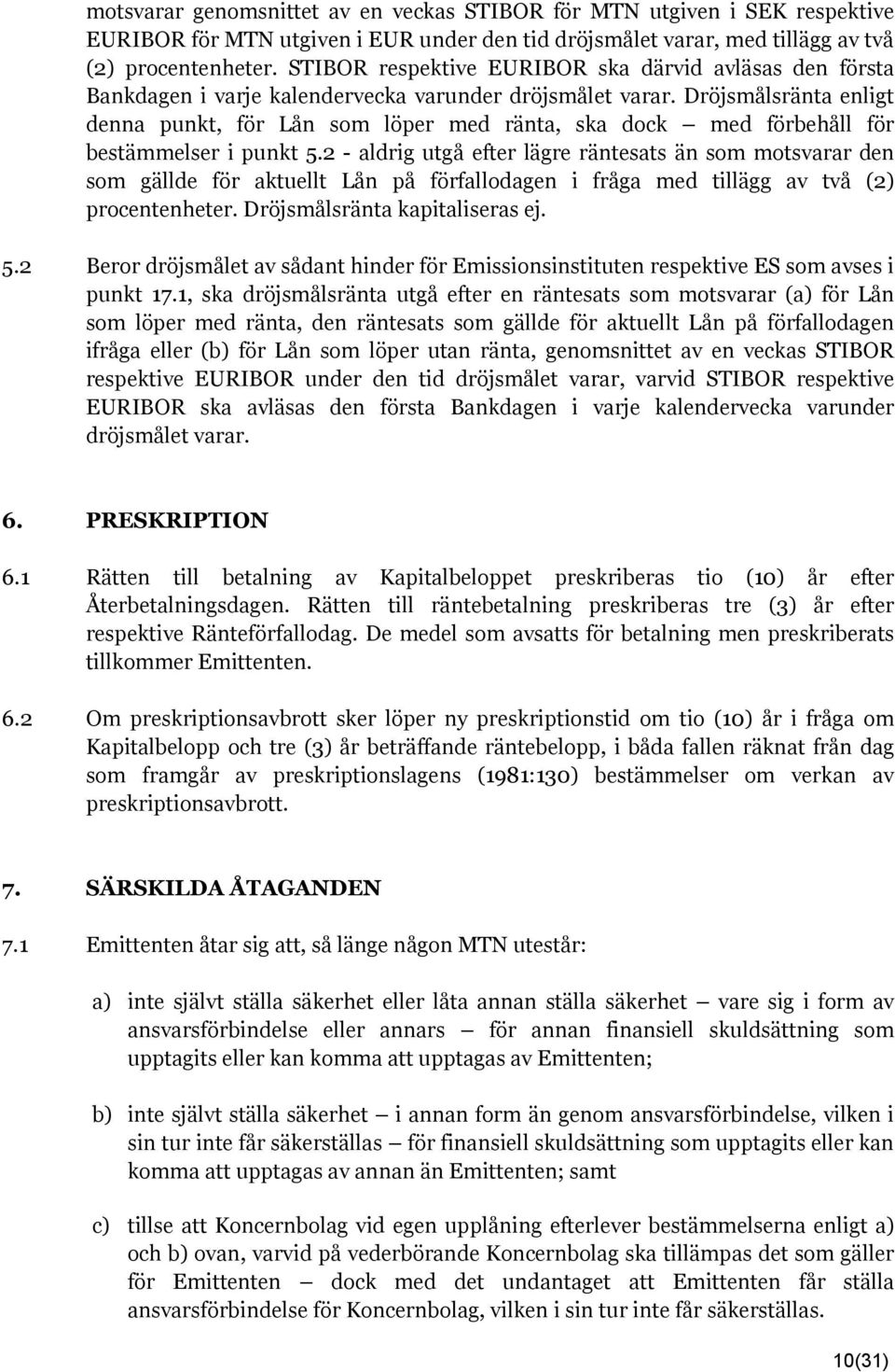 Dröjsmålsränta enligt denna punkt, för Lån som löper med ränta, ska dock med förbehåll för bestämmelser i punkt 5.