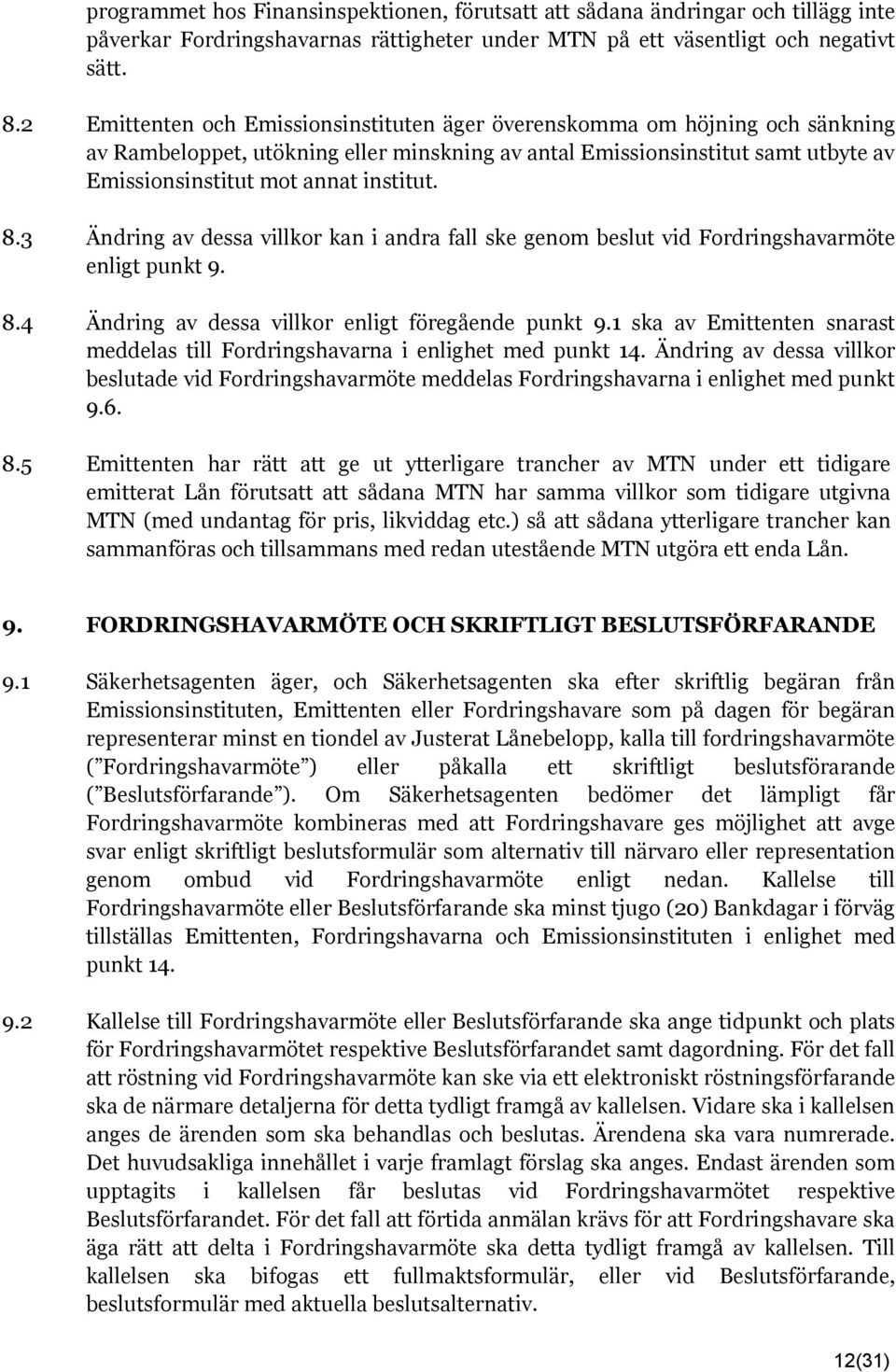 8.3 Ändring av dessa villkor kan i andra fall ske genom beslut vid Fordringshavarmöte enligt punkt 9. 8.4 Ändring av dessa villkor enligt föregående punkt 9.