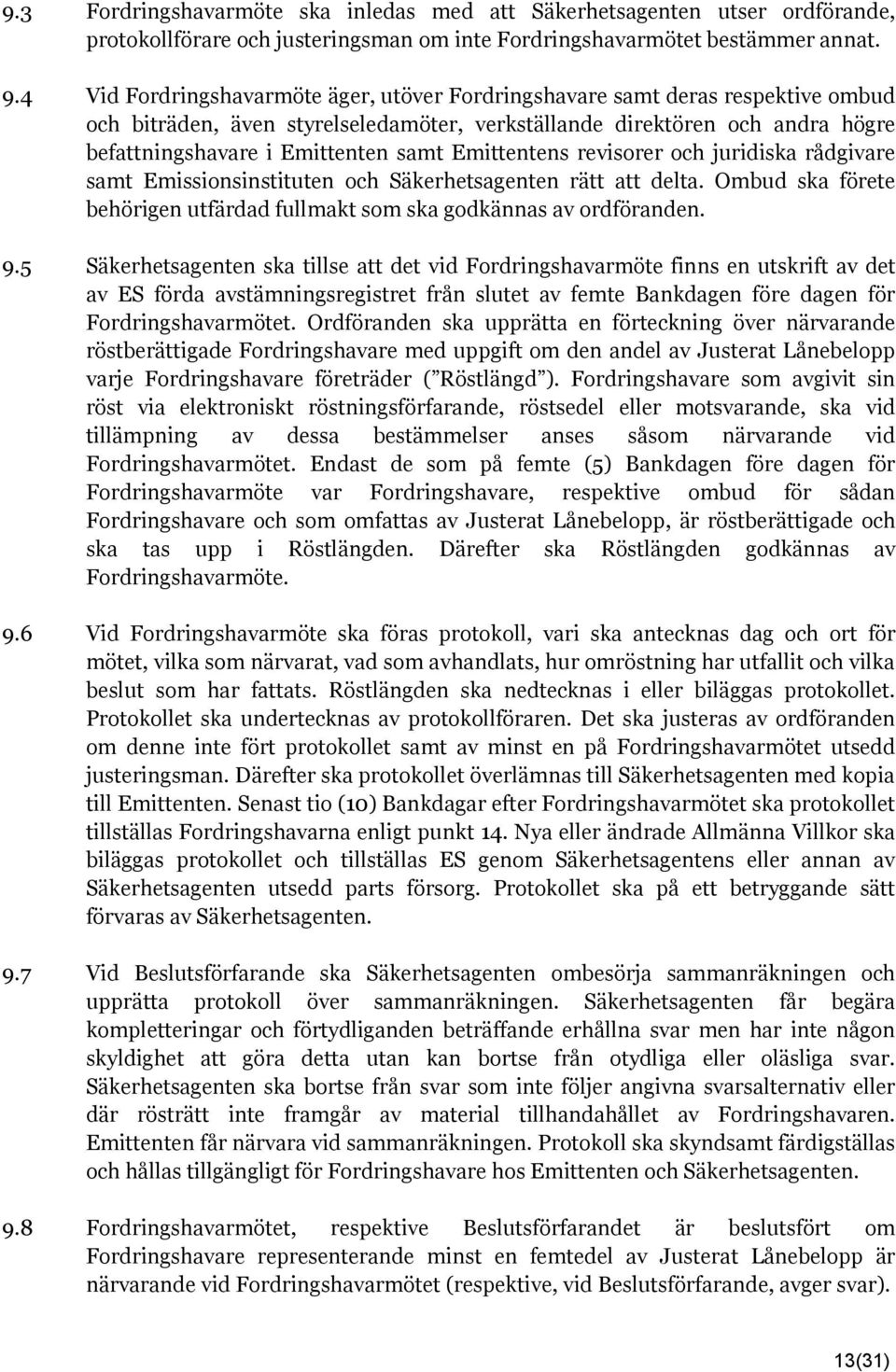 Emittentens revisorer och juridiska rådgivare samt Emissionsinstituten och Säkerhetsagenten rätt att delta. Ombud ska förete behörigen utfärdad fullmakt som ska godkännas av ordföranden. 9.