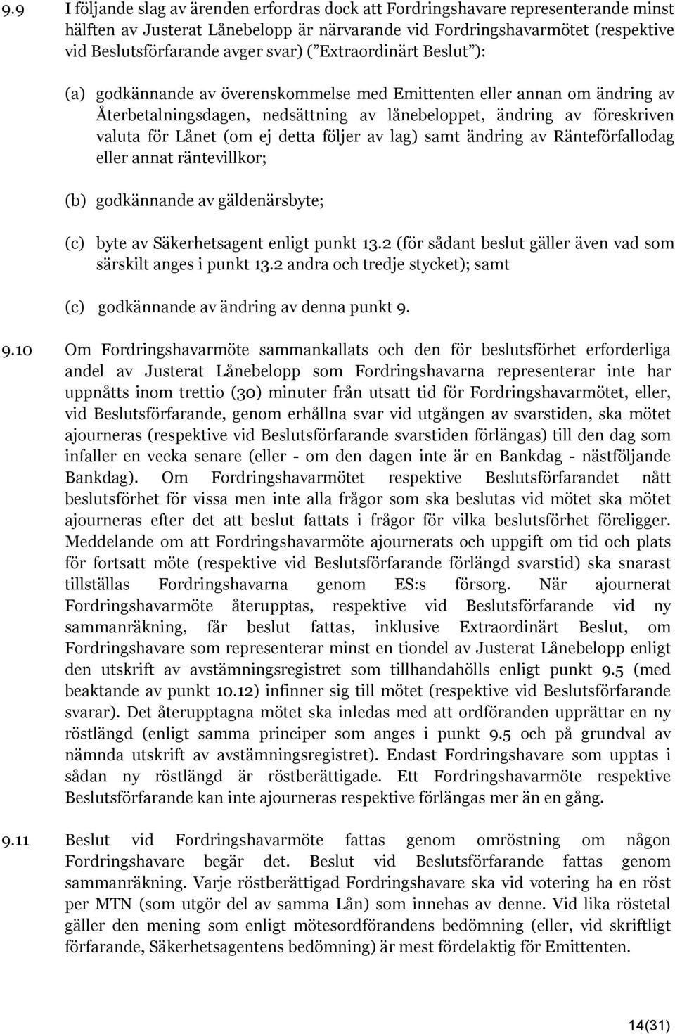 (om ej detta följer av lag) samt ändring av Ränteförfallodag eller annat räntevillkor; (b) godkännande av gäldenärsbyte; (c) byte av Säkerhetsagent enligt punkt 13.