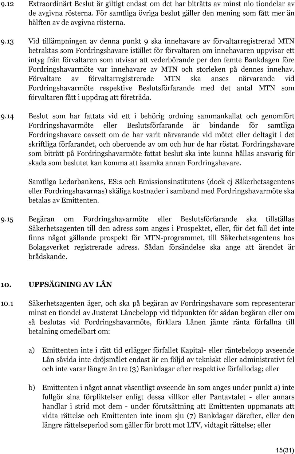 13 Vid tillämpningen av denna punkt 9 ska innehavare av förvaltarregistrerad MTN betraktas som Fordringshavare istället för förvaltaren om innehavaren uppvisar ett intyg från förvaltaren som utvisar