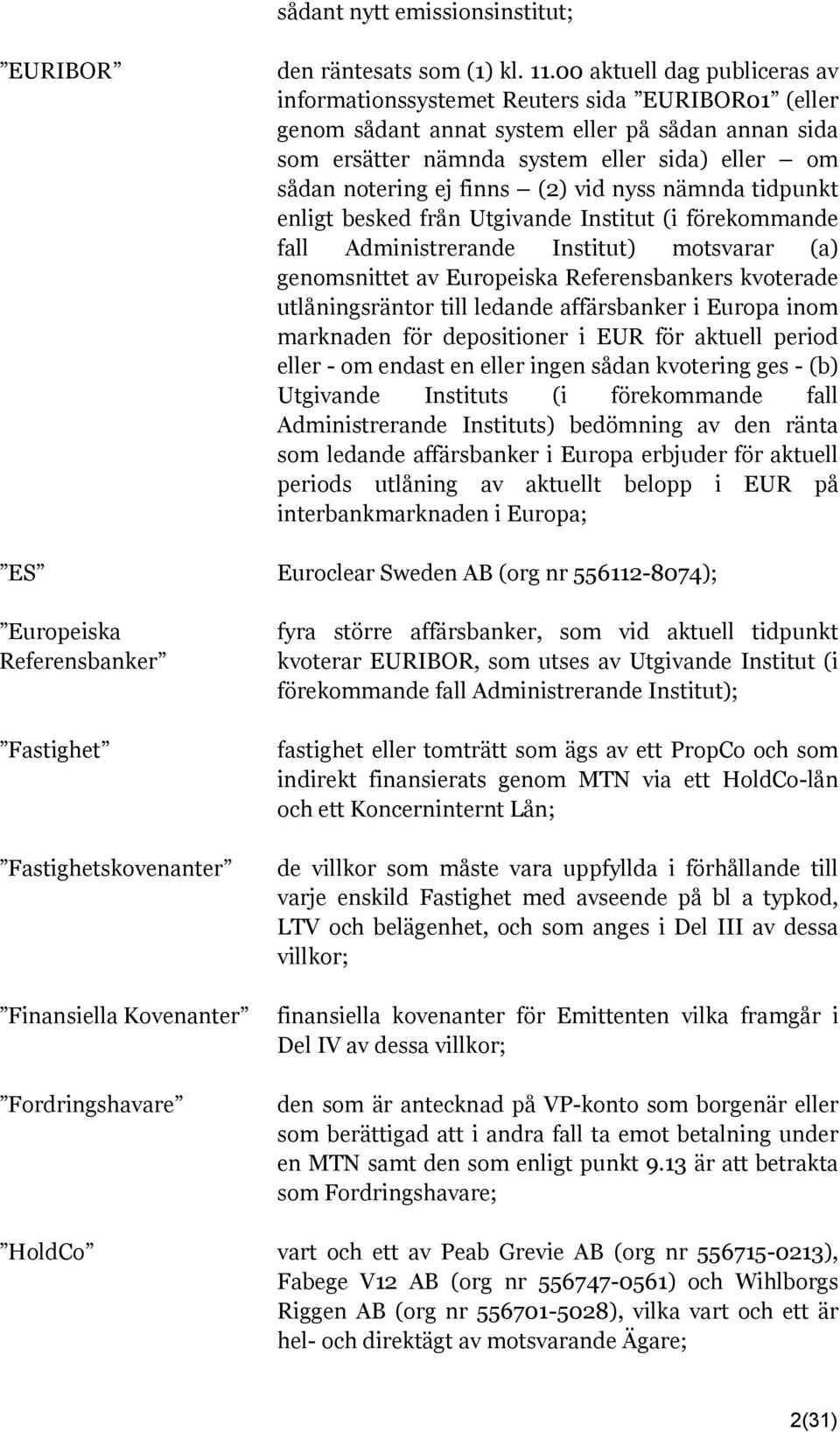 finns (2) vid nyss nämnda tidpunkt enligt besked från Utgivande Institut (i förekommande fall Administrerande Institut) motsvarar (a) genomsnittet av Europeiska Referensbankers kvoterade