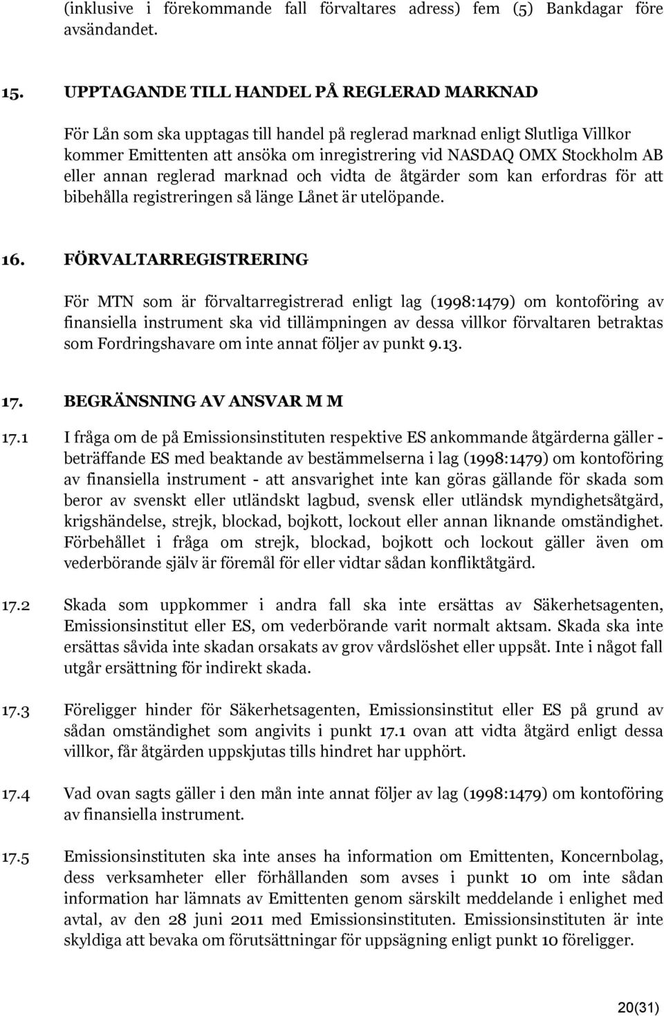 eller annan reglerad marknad och vidta de åtgärder som kan erfordras för att bibehålla registreringen så länge Lånet är utelöpande. 16.