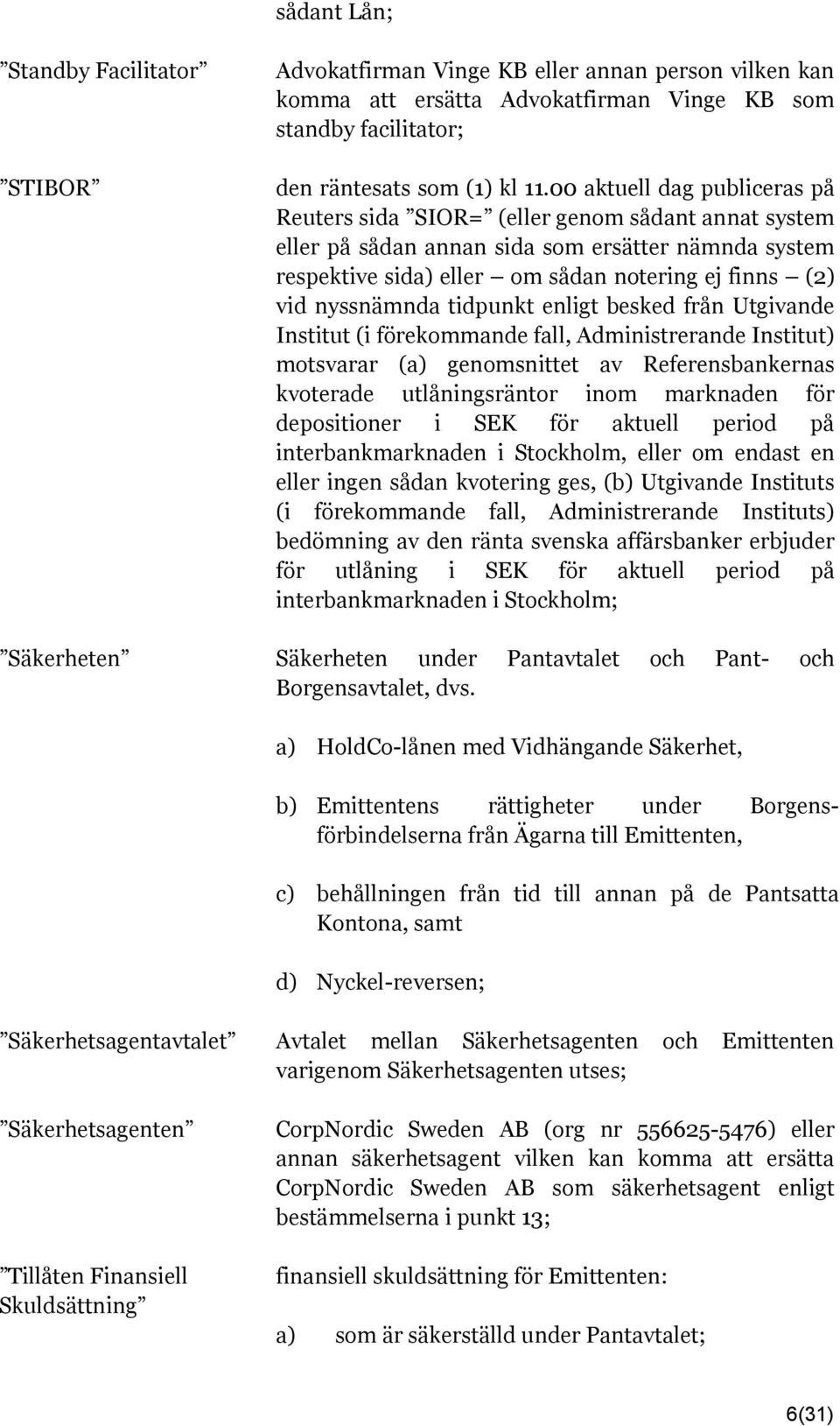 nyssnämnda tidpunkt enligt besked från Utgivande Institut (i förekommande fall, Administrerande Institut) motsvarar (a) genomsnittet av Referensbankernas kvoterade utlåningsräntor inom marknaden för