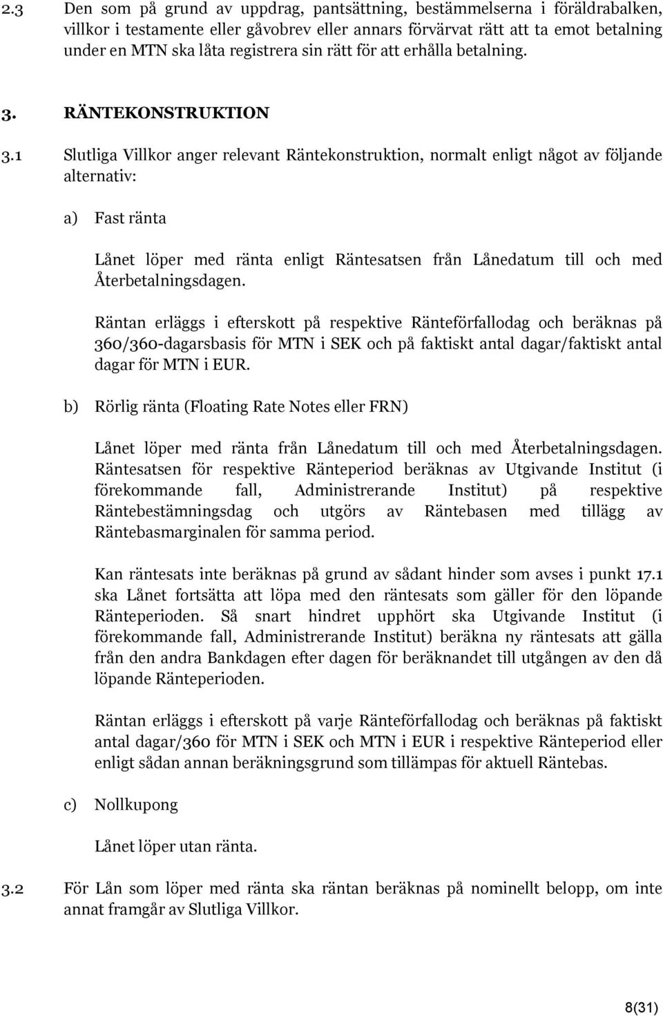 1 Slutliga Villkor anger relevant Räntekonstruktion, normalt enligt något av följande alternativ: a) Fast ränta Lånet löper med ränta enligt Räntesatsen från Lånedatum till och med