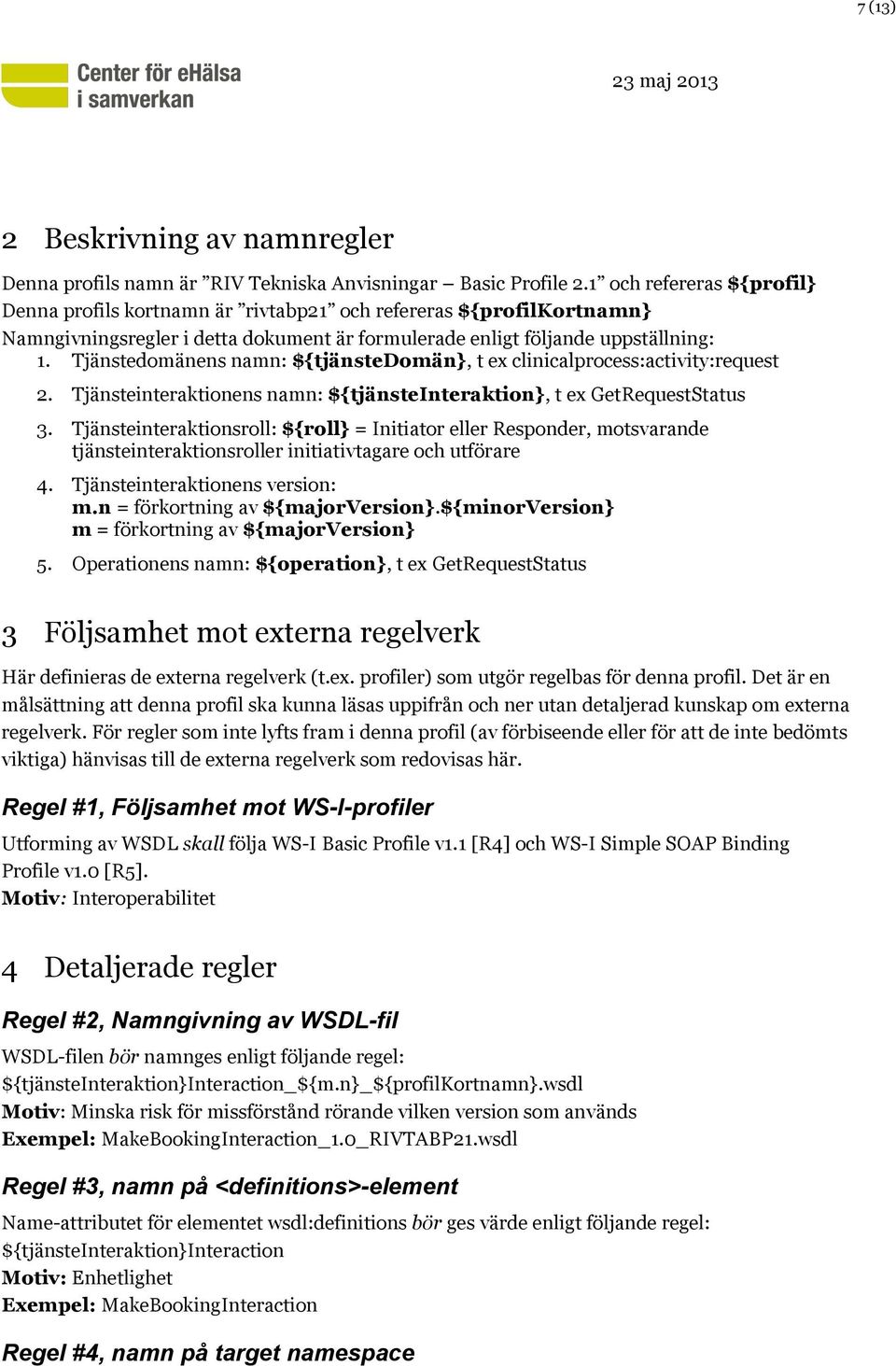 Tjänstedomänens namn: ${tjänstedomän}, t ex clinicalprocess:activity:request 2. Tjänsteinteraktionens namn: ${tjänsteinteraktion}, t ex GetRequestStatus 3.