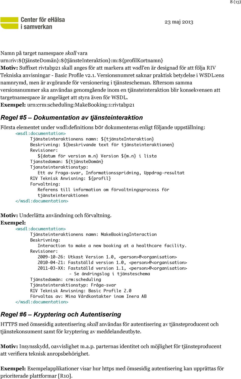 Eftersom samma versionsnummer ska användas genomgående inom en tjänsteinteraktion blir konsekvensen att targetnamespace är angeläget att styra även för WSDL.