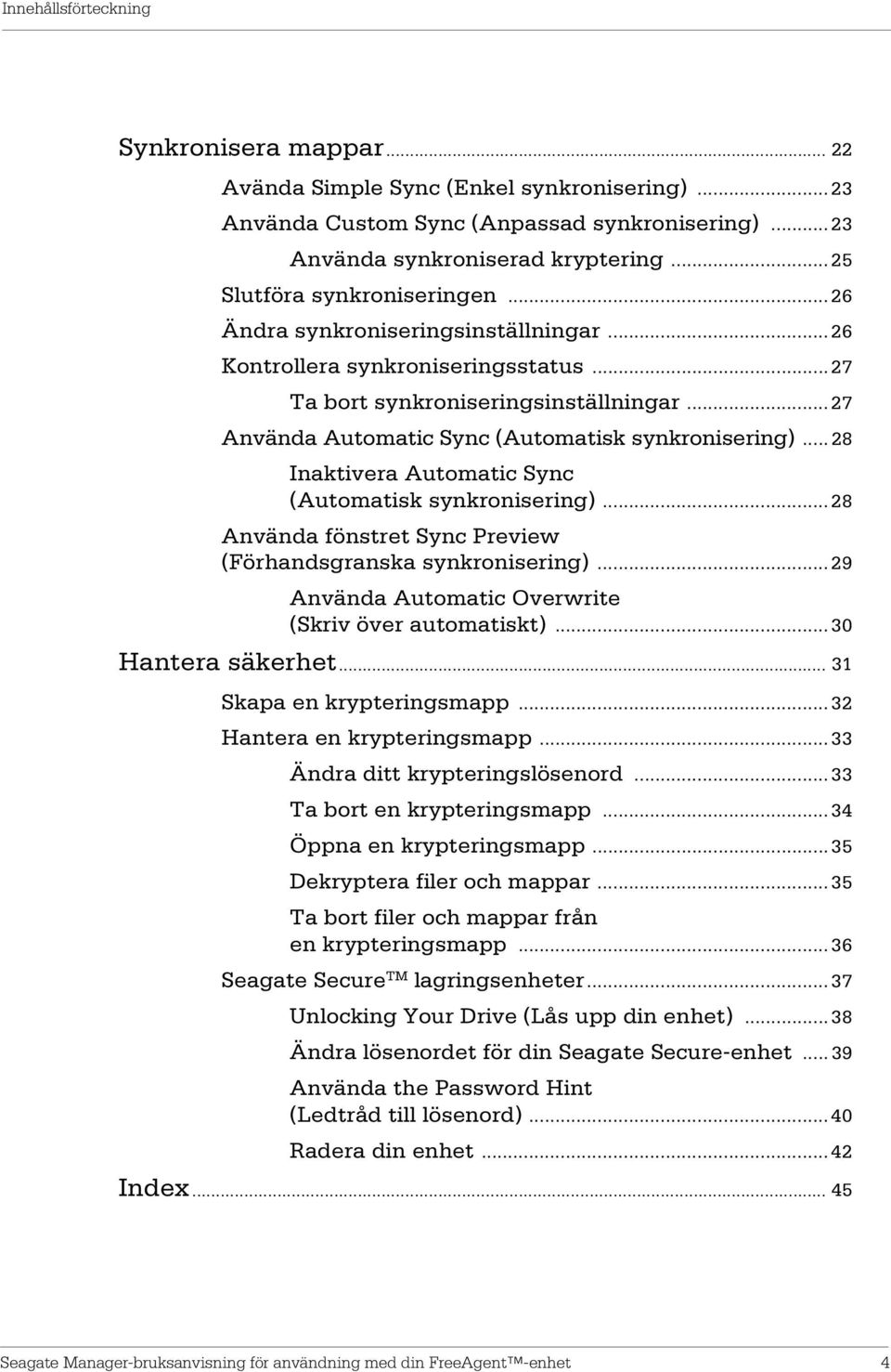 .. 27 Använda Automatic Sync (Automatisk synkronisering)... 28 Inaktivera Automatic Sync (Automatisk synkronisering)... 28 Använda fönstret Sync Preview (Förhandsgranska synkronisering).