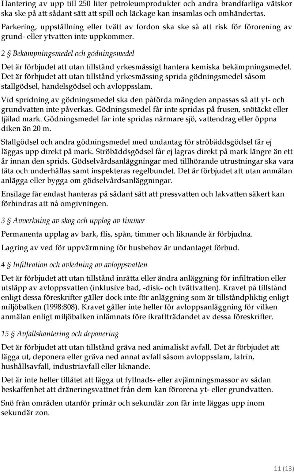 2 Bekämpningsmedel och gödningsmedel Det är förbjudet att utan tillstånd yrkesmässigt hantera kemiska bekämpningsmedel.