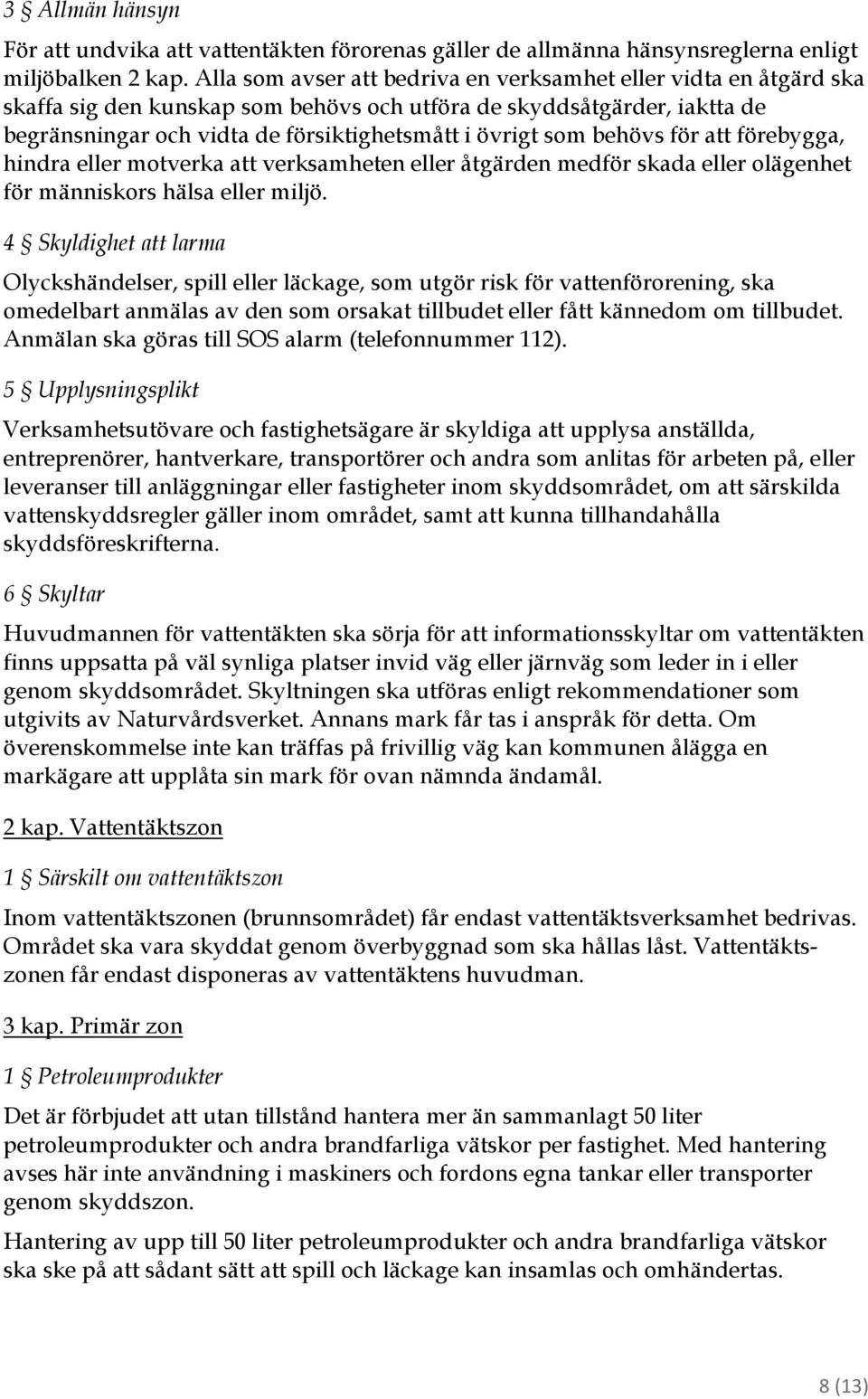 behövs för att förebygga, hindra eller motverka att verksamheten eller åtgärden medför skada eller olägenhet för människors hälsa eller miljö.