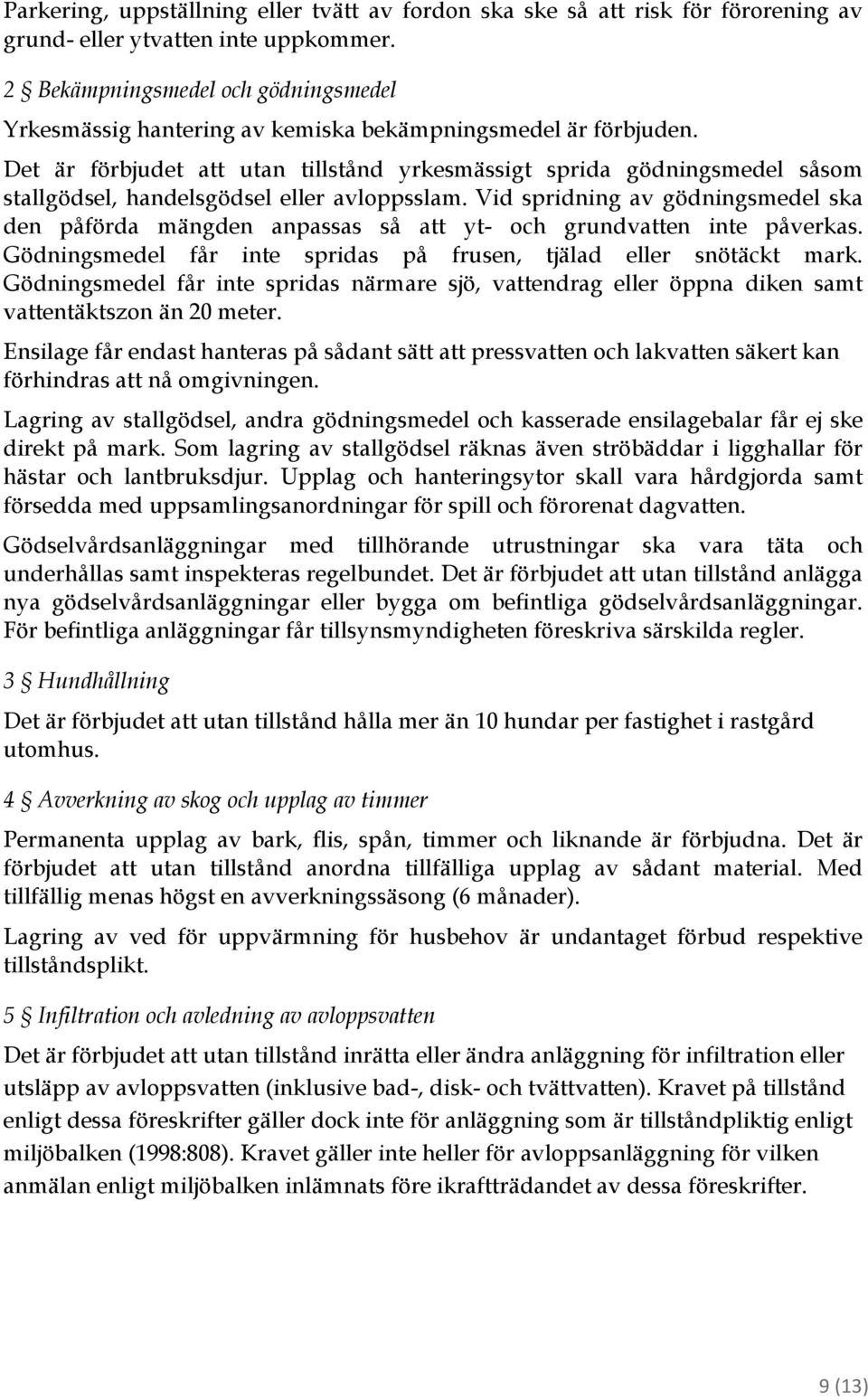 Det är förbjudet att utan tillstånd yrkesmässigt sprida gödningsmedel såsom stallgödsel, handelsgödsel eller avloppsslam.