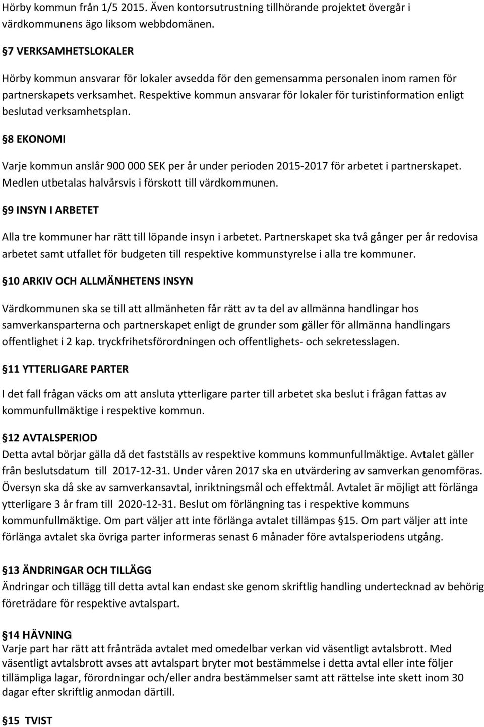 Respektive kommun ansvarar för lokaler för turistinformation enligt beslutad verksamhetsplan. 8 EKONOMI Varje kommun anslår 900 000 SEK per år under perioden 2015-2017 för arbetet i partnerskapet.