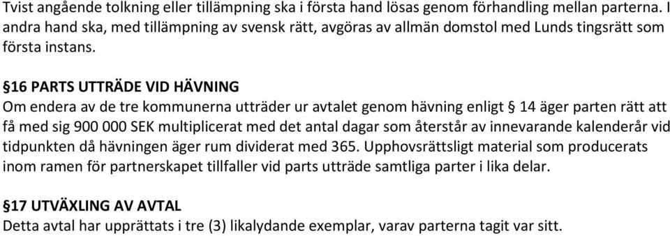 16 PARTS UTTRÄDE VID HÄVNING Om endera av de tre kommunerna utträder ur avtalet genom hävning enligt 14 äger parten rätt att få med sig 900 000 SEK multiplicerat med det antal dagar