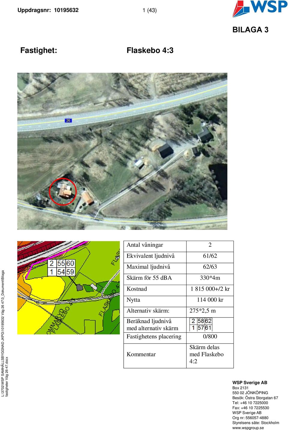 placering 0/800 Skärm delas med Flaskebo 4:2 WSP Sverige AB Box 2131 550 02 JÖNKÖPING Besök: Östra Storgatan