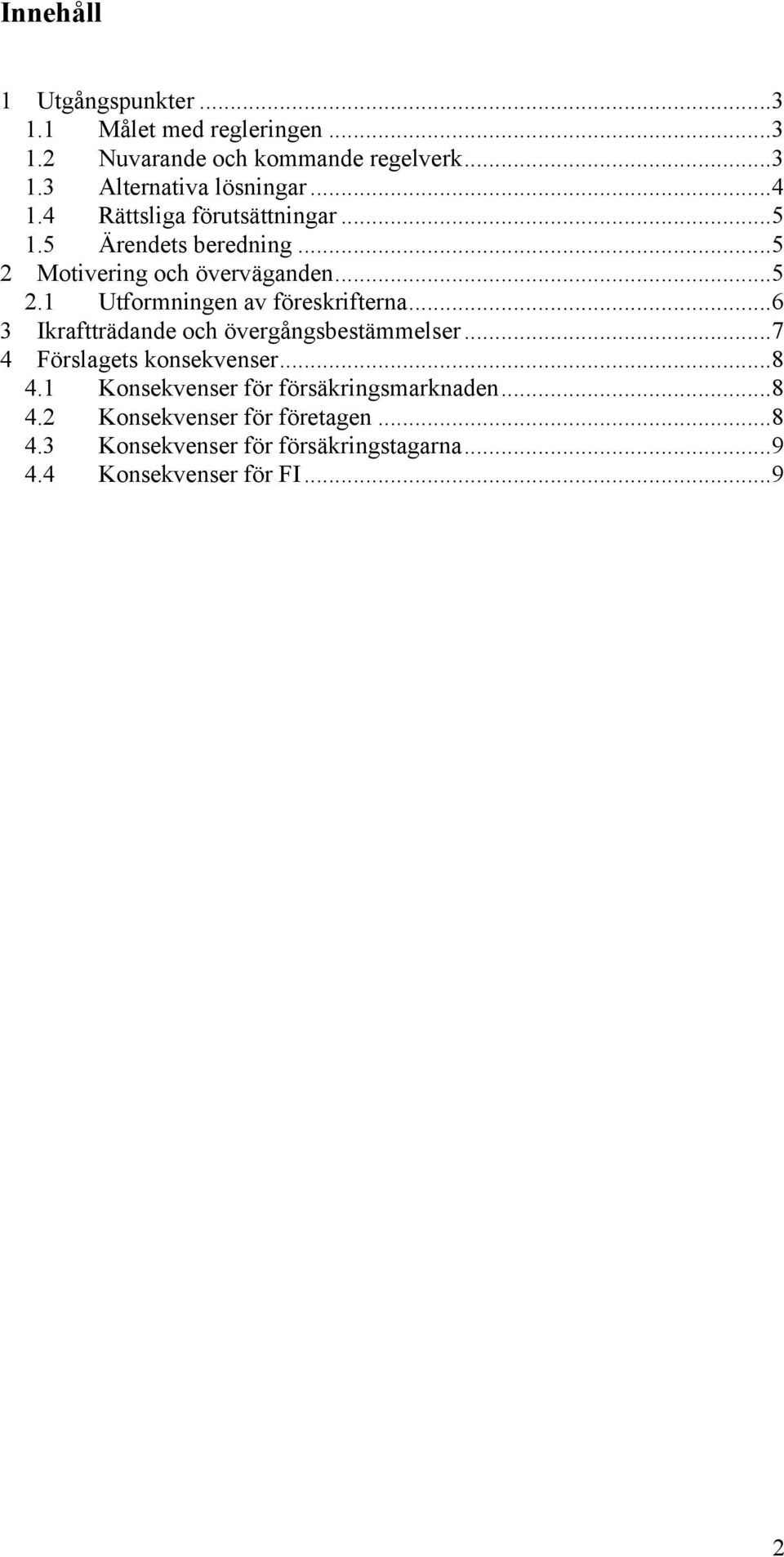 ..6 3 Ikraftträdande och övergångsbestämmelser...7 4 Förslagets konsekvenser...8 4.1 Konsekvenser för försäkringsmarknaden.