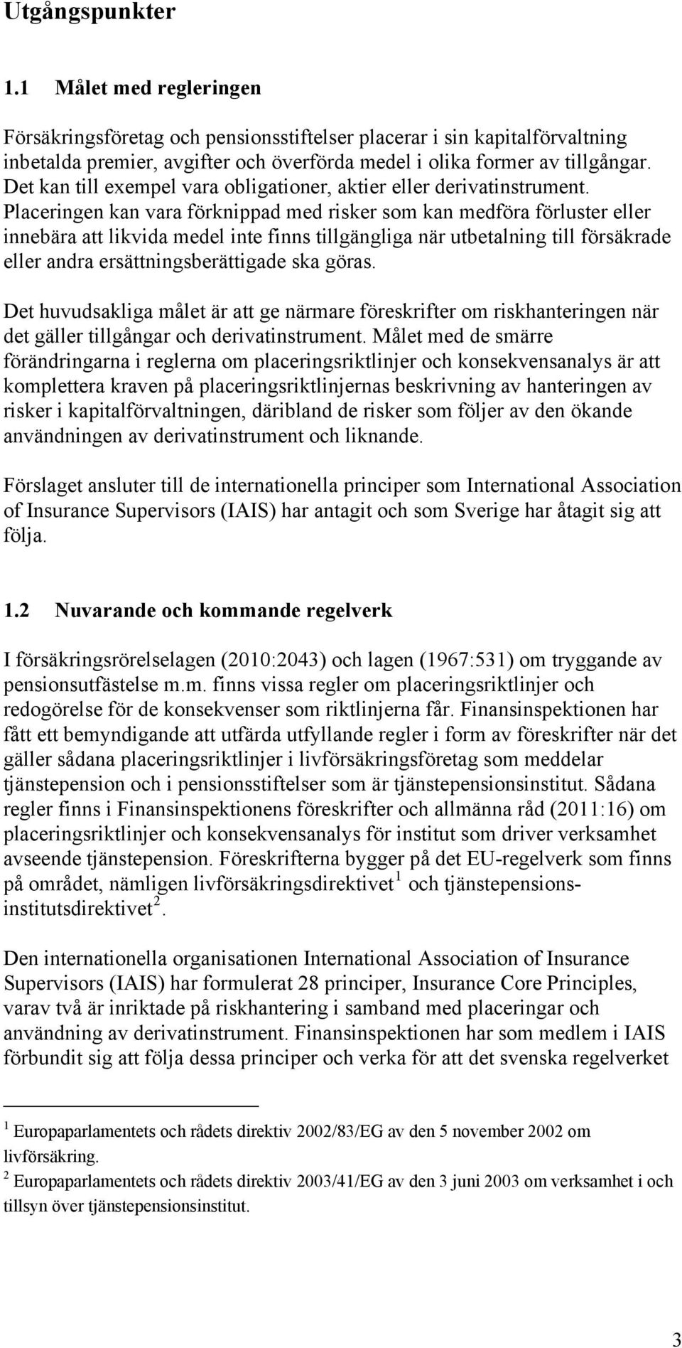 Placeringen kan vara förknippad med risker som kan medföra förluster eller innebära att likvida medel inte finns tillgängliga när utbetalning till försäkrade eller andra ersättningsberättigade ska