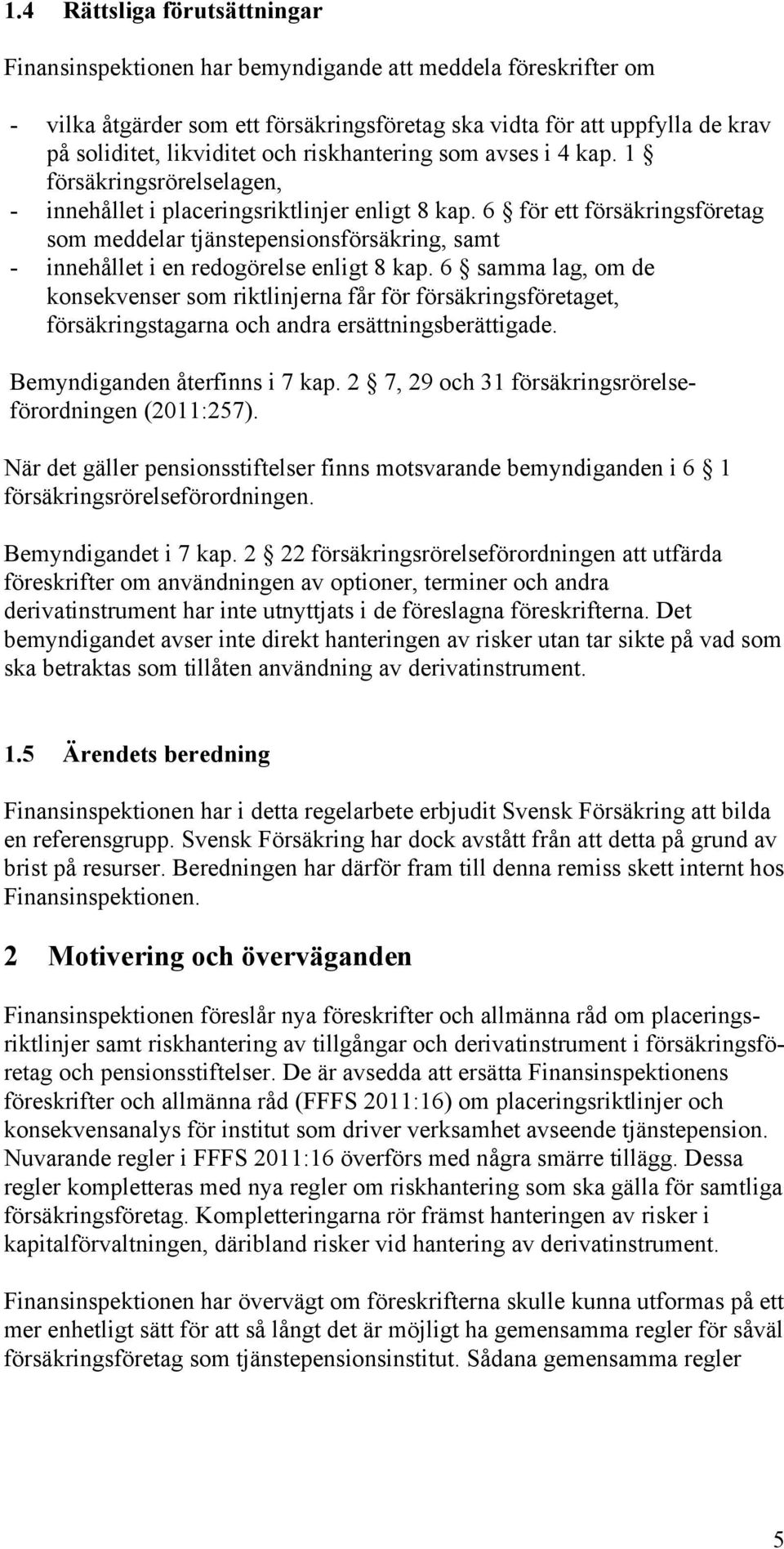 6 för ett försäkringsföretag som meddelar tjänstepensionsförsäkring, samt - innehållet i en redogörelse enligt 8 kap.