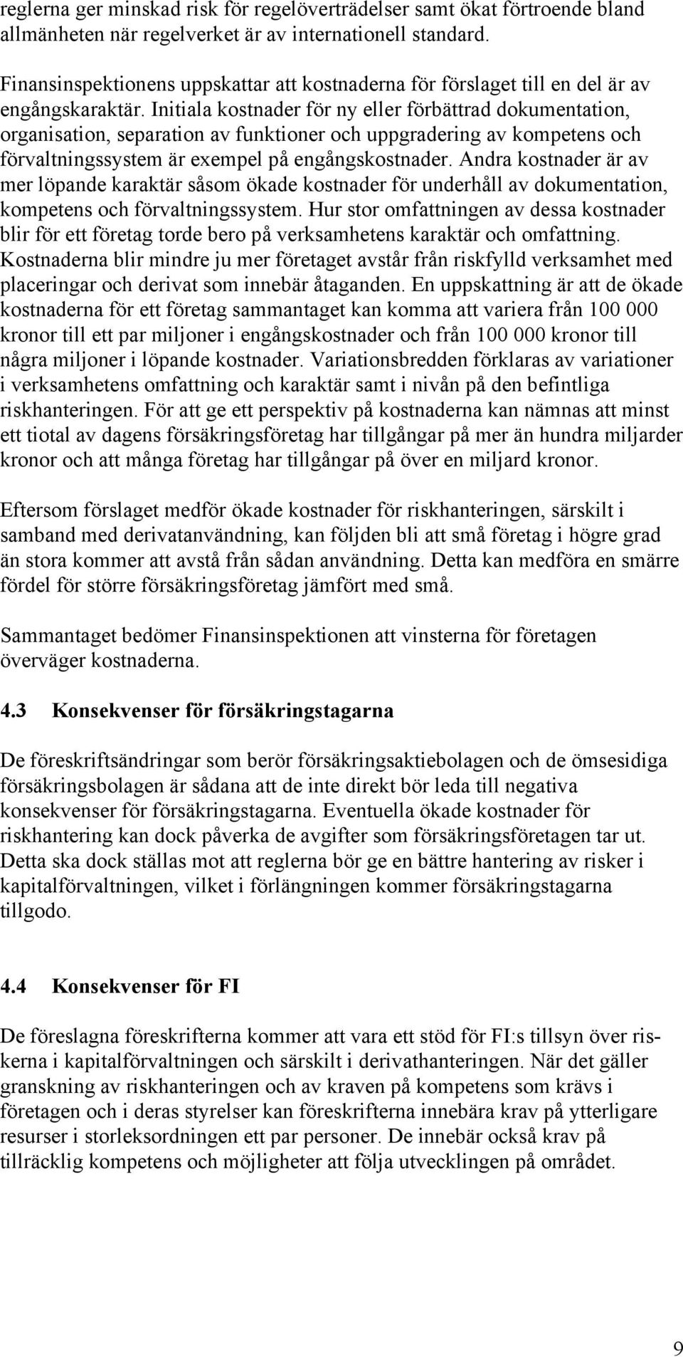 Initiala kostnader för ny eller förbättrad dokumentation, organisation, separation av funktioner och uppgradering av kompetens och förvaltningssystem är exempel på engångskostnader.