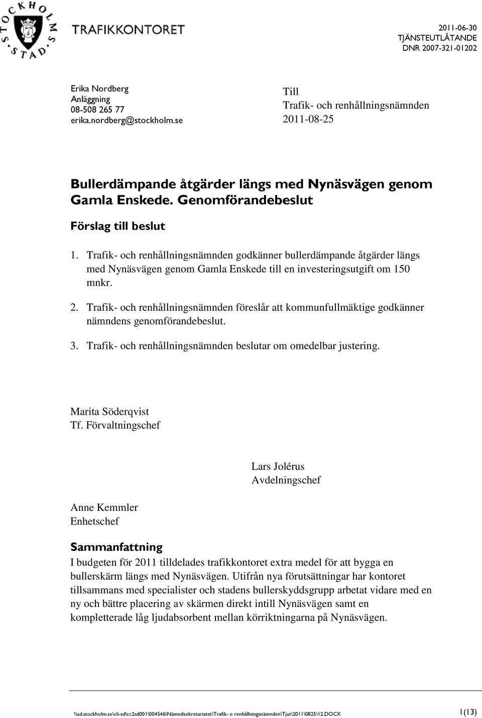 Trafik- och renhållningsnämnden föreslår att kommunfullmäktige godkänner nämndens genomförandebeslut. 3. Trafik- och renhållningsnämnden beslutar om omedelbar justering. Marita Söderqvist Tf.